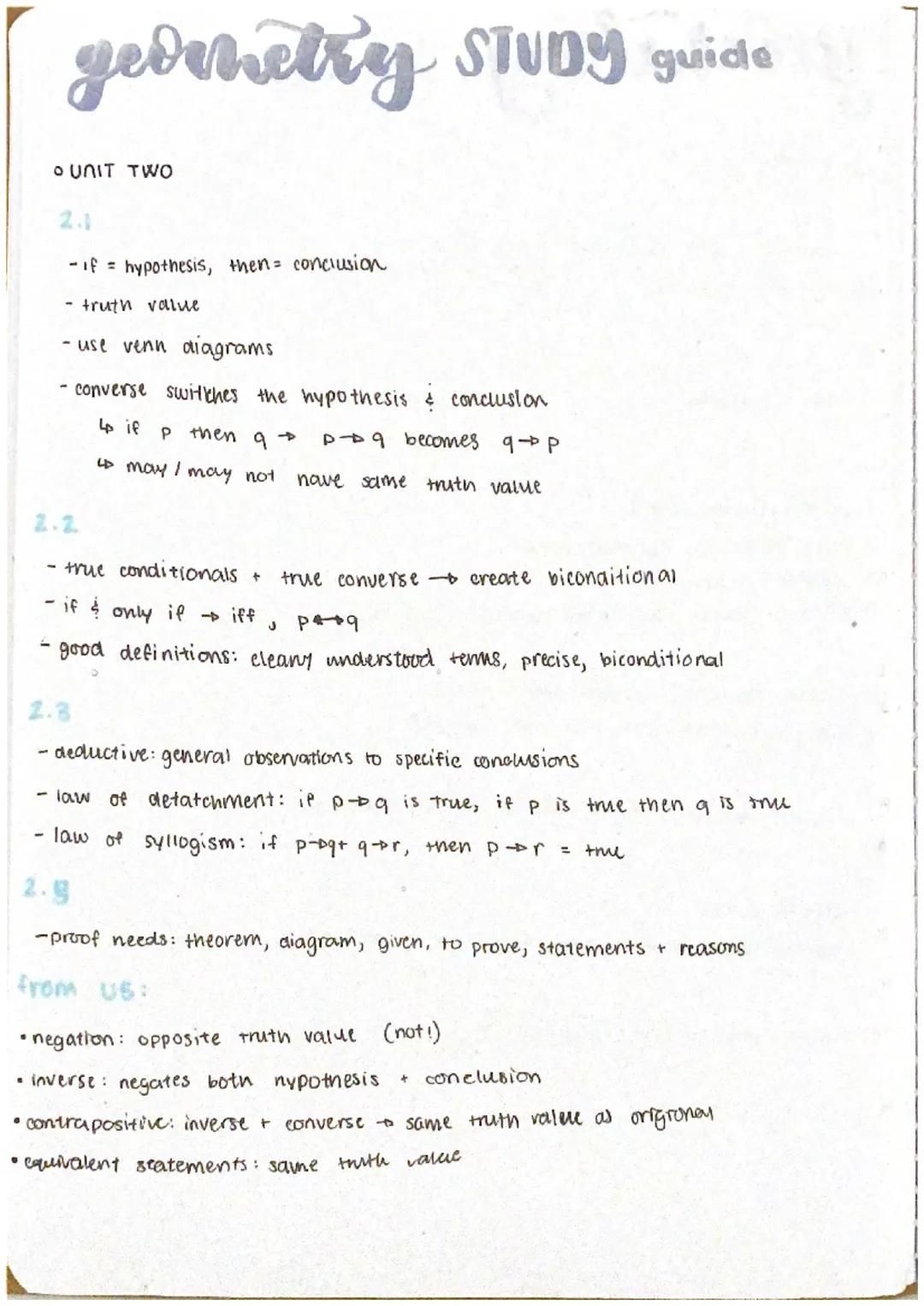 gedunetry STUDy guide
O UNIT TWO
- if = hypothesis, then conclusion
- truth value
- use venn diagrams
- converse switches the hypothesis & c