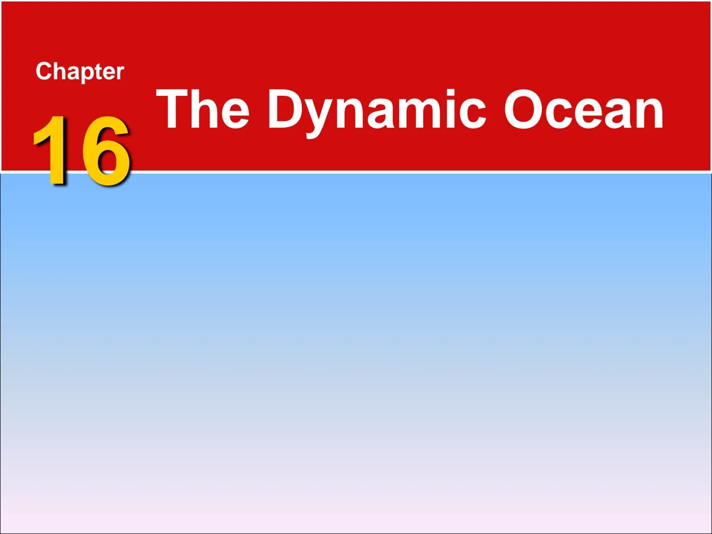Chapter
16
The Dynamic Ocean 16.1 The Composition of Seawater
Surface Circulation
Ocean current is the mass of ocean water
that flows from o