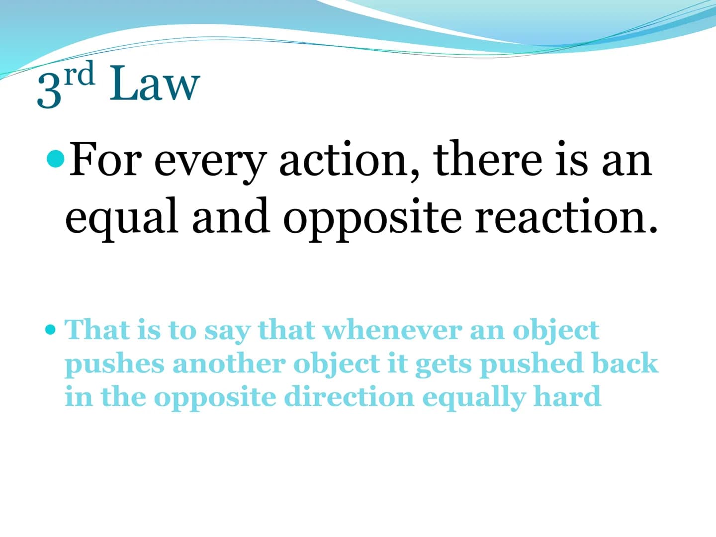 Newton's Third
Law of Motion 3rd Law
For every action, there is an
equal and opposite reaction.
• That is to say that whenever an object
pus