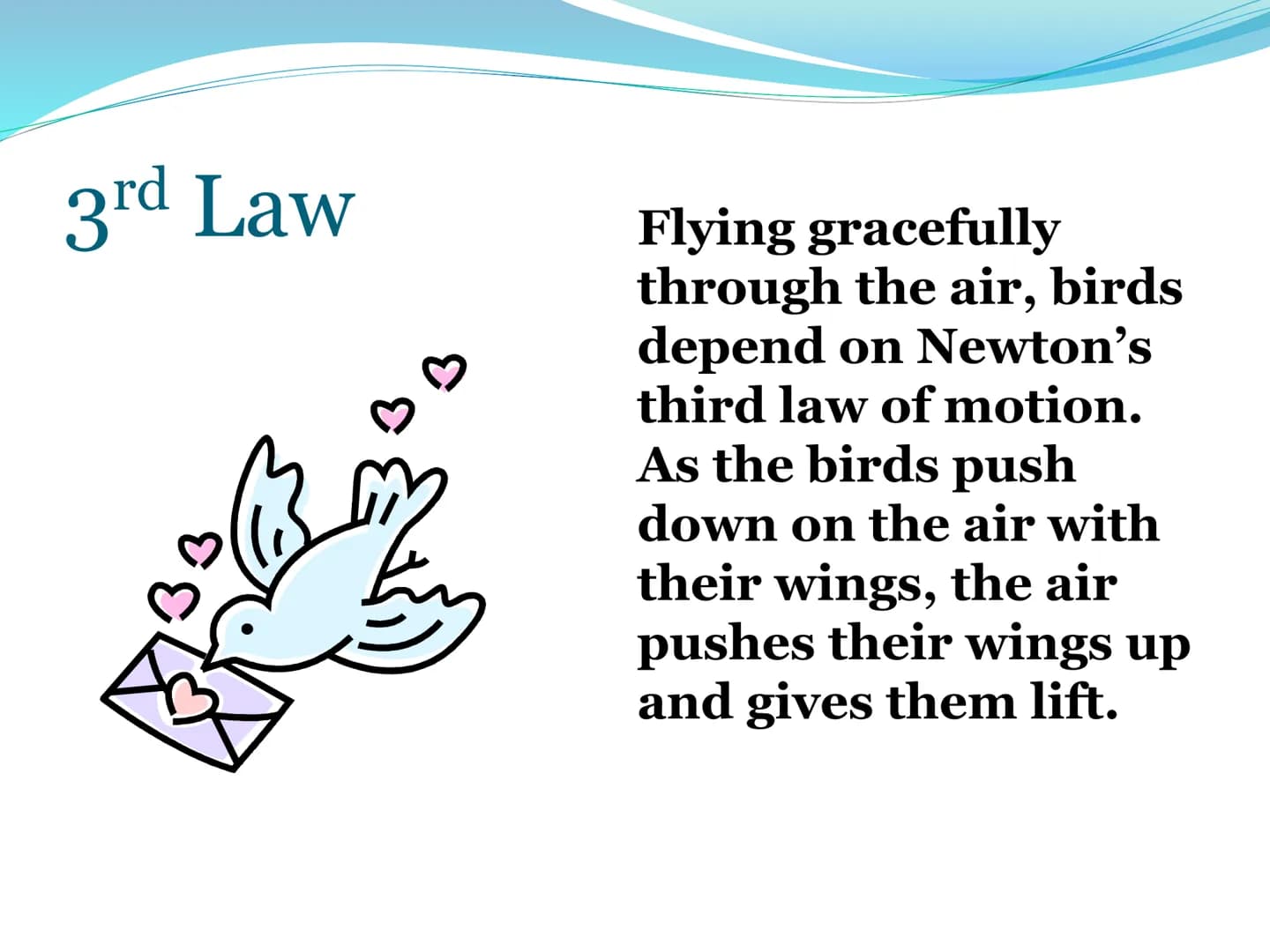 Newton's Third
Law of Motion 3rd Law
For every action, there is an
equal and opposite reaction.
• That is to say that whenever an object
pus