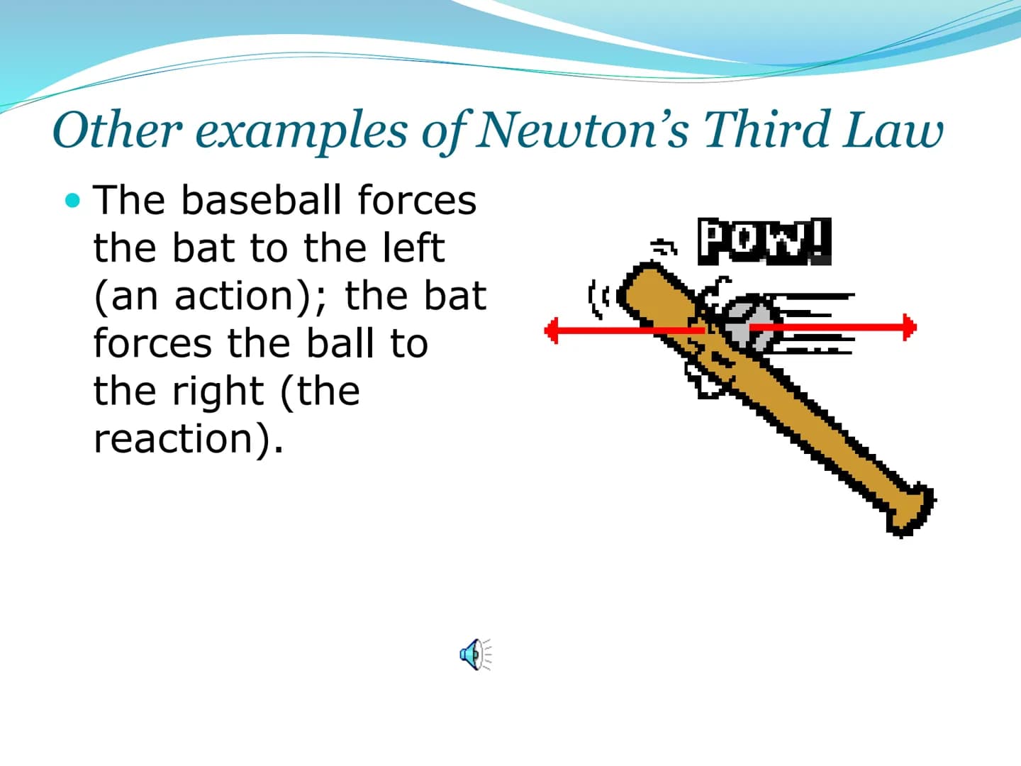 Newton's Third
Law of Motion 3rd Law
For every action, there is an
equal and opposite reaction.
• That is to say that whenever an object
pus
