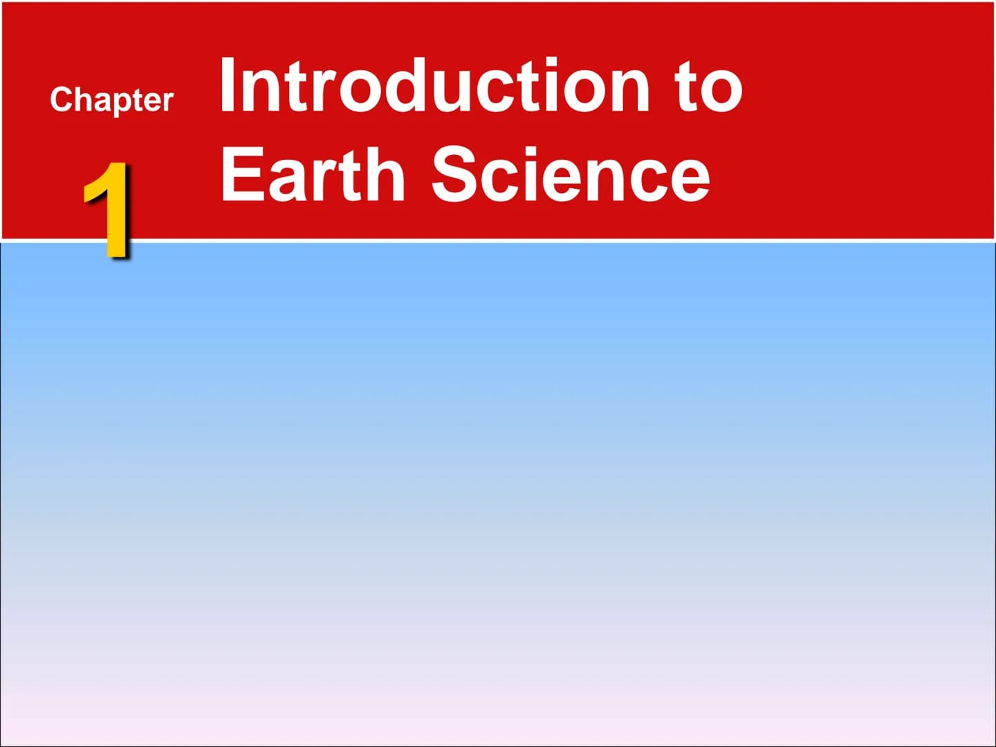 EARTH SCIENCE Chapter Introduction to
Earth Science
1 1.1 What Is Earth Science?
Overview of Earth Science
Encompasses all sciences that see