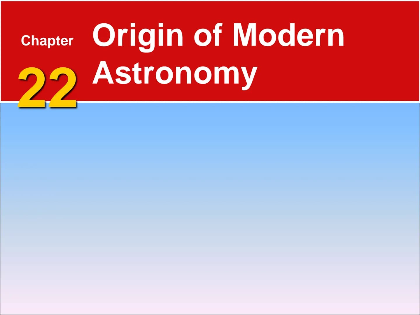 Chapter Origin of Modern
22 Astronomy 22.1 Early Astronomy
Ancient Greeks
Astronomy is the science that studies the
universe. It includes th
