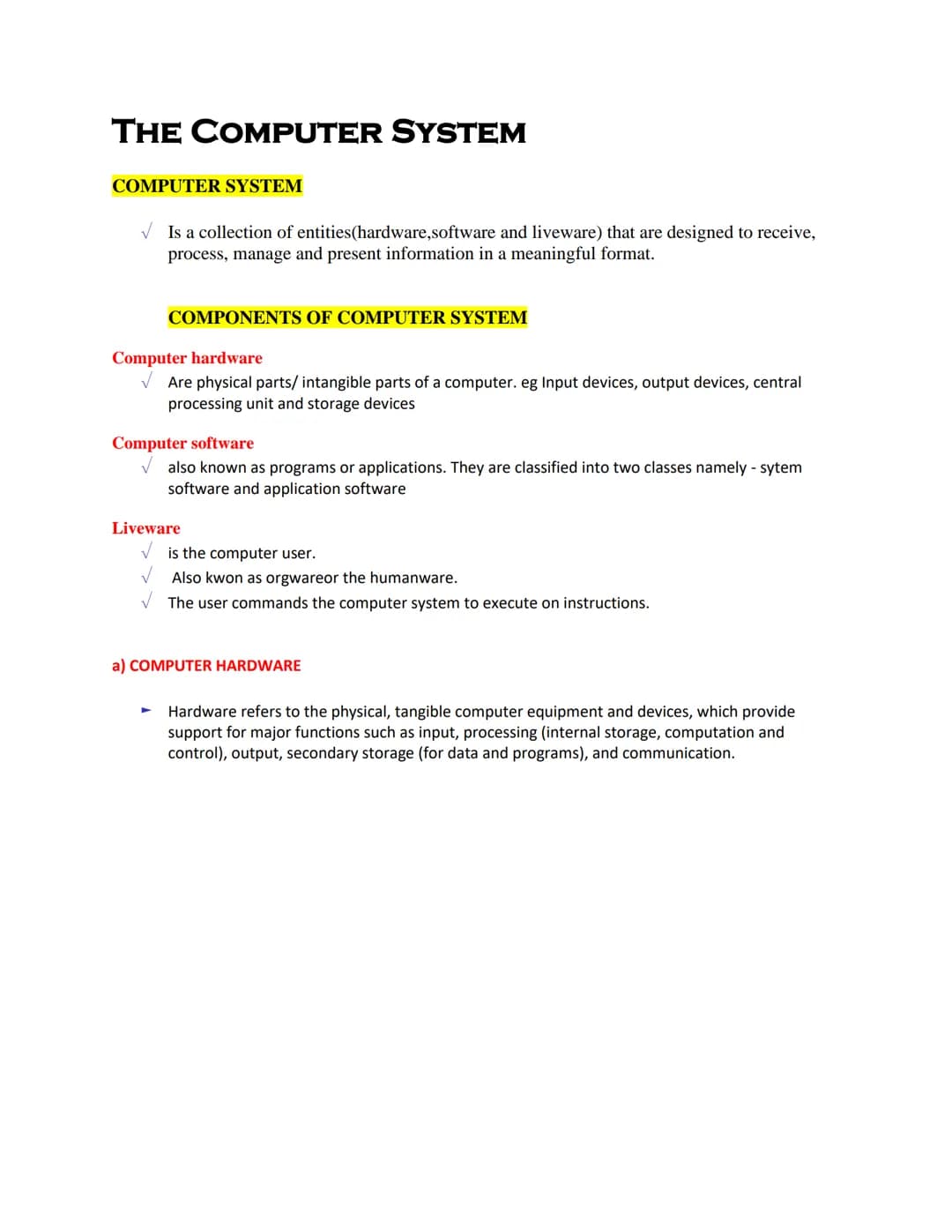 THE COMPUTER SYSTEM
COMPUTER SYSTEM
✓ Is a collection of entities(hardware, software and liveware) that are designed to receive,
process, ma