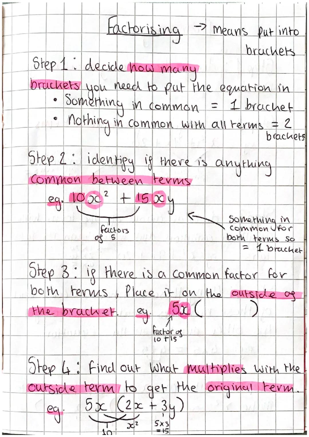 Factorising
Step 1: decide how many..
brackets
you
need to put the equation in
Something in common = 1 bracket
nothing in common with all te
