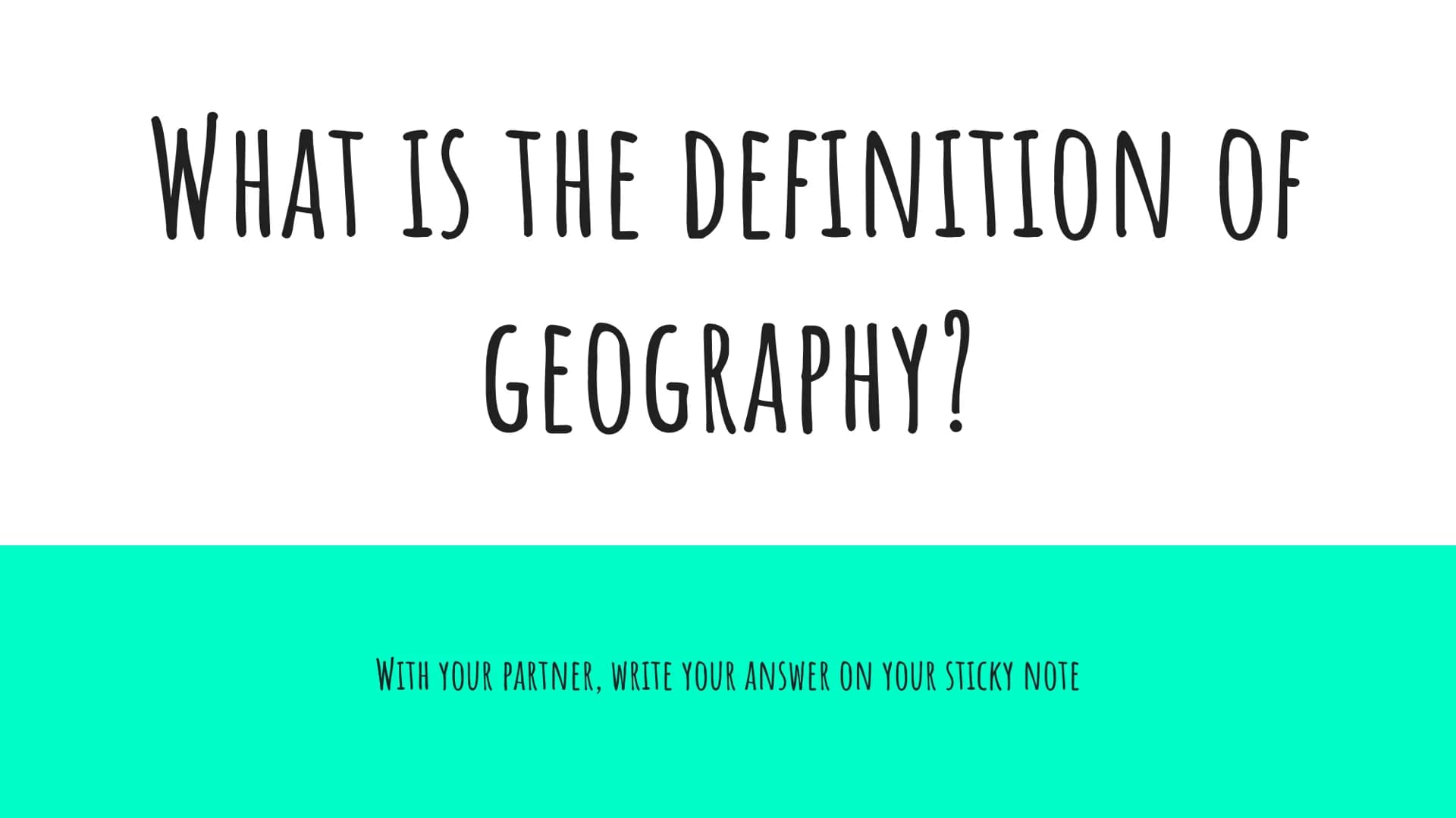UNIT ONE: PHYSICAL PATTERNS
AND PROCESSES WHAT IS THE DEFINITION OF
GEOGRAPHY?
WITH YOUR PARTNER, WRITE YOUR ANSWER ON YOUR STICKY NOTE UMAN
