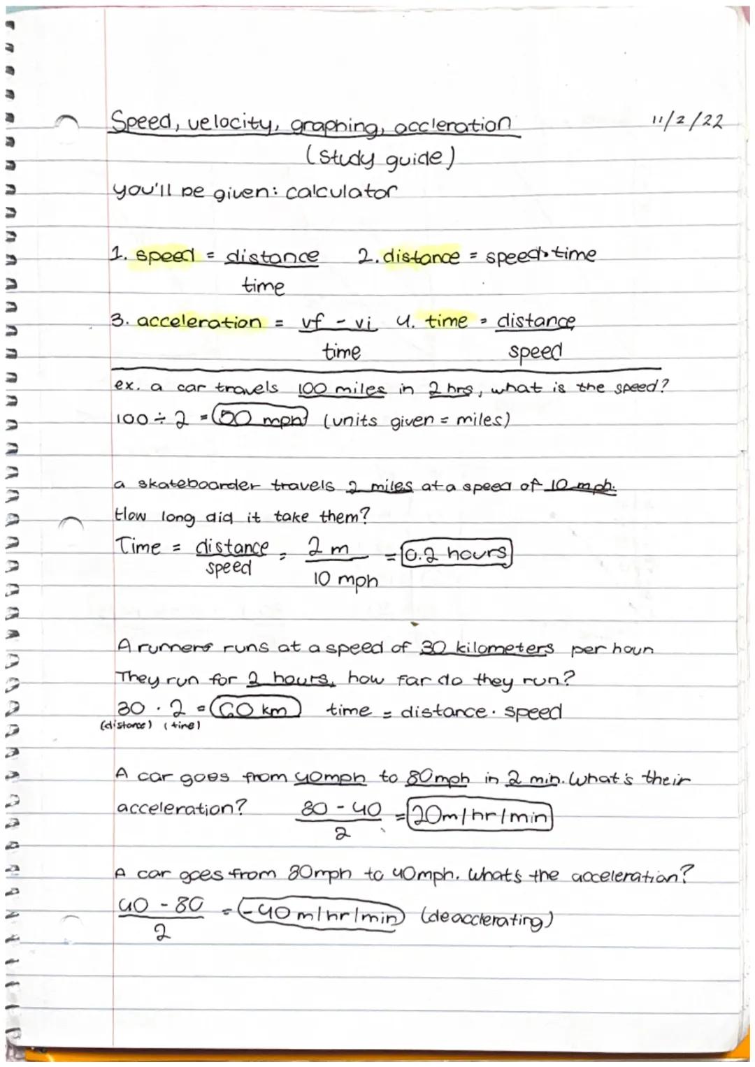 A
>
A
U
UU
a a aa a aa a aa 9 9 9 9 6 1 93
Speed, velocity, graphing, accleration
(study guide)
you'll be given: calculator
1. speed = dista