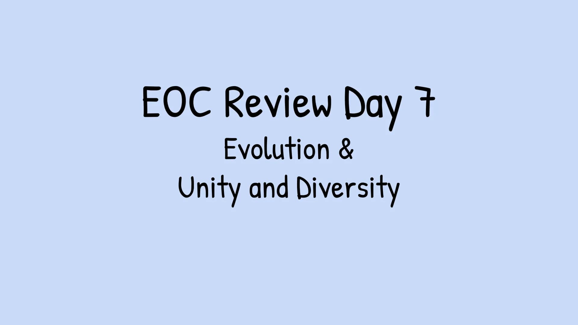 EOC Review Day 7
Evolution &
Unity and Diversity Evidence
Fossil - Trace of organism
Relative dating= lower older
• Comparative anatomy
O
Ho