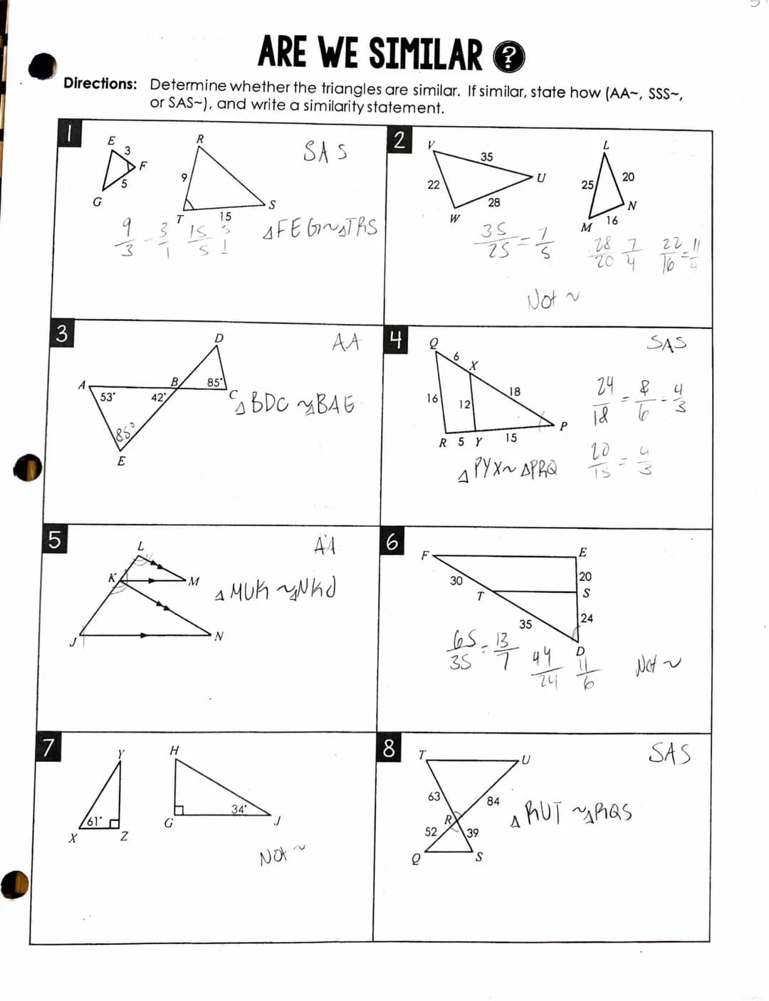 5
ARE WE SIMILAR
Directions: Determine whether the triangles are similar. If similar, state how (AA-, SSS-,
or SAS-), and write a similarity