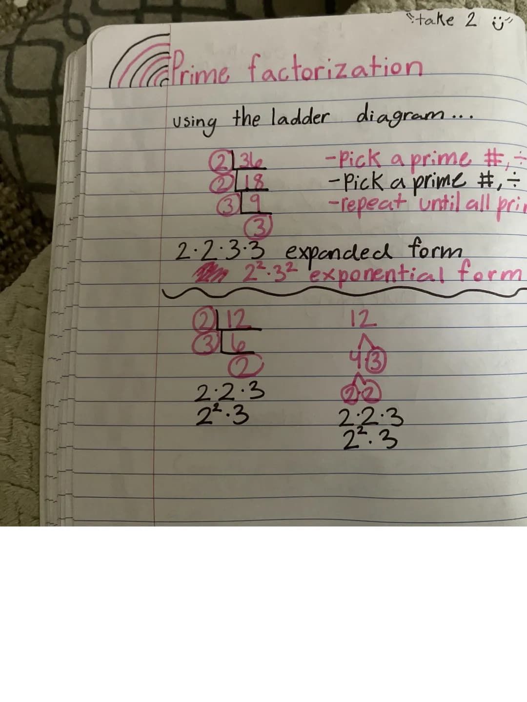 CaPrime factorization
Using
the ladder diagram...
(21.366
2/18
(3)
-Pick a prime #÷
-Pick a prime #,÷
-repeat until all prin
2.2.3.3
expande