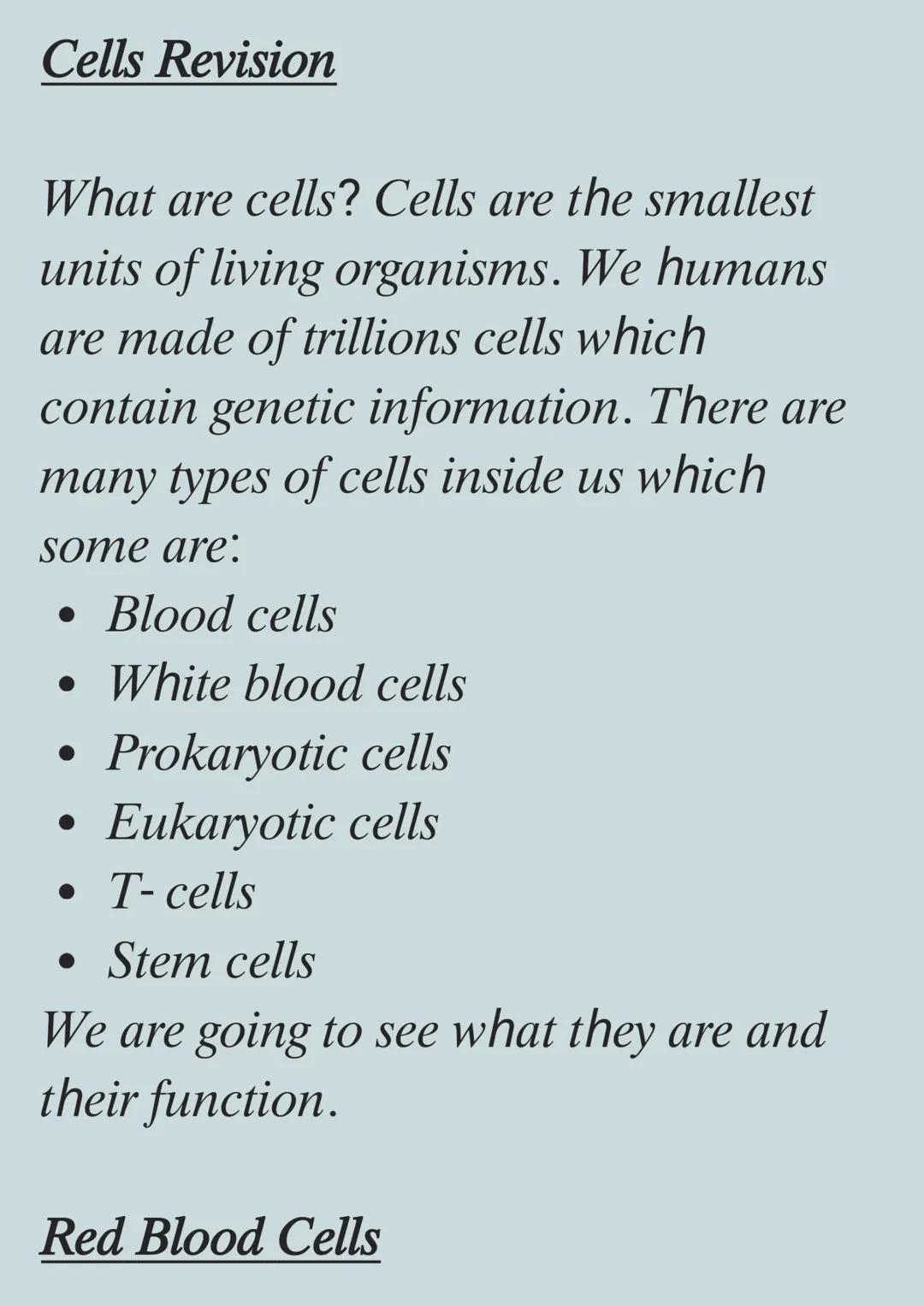 Cells Revision
What are cells? Cells are the smallest
units of living organisms. We humans
are made of trillions cells which
contain genetic