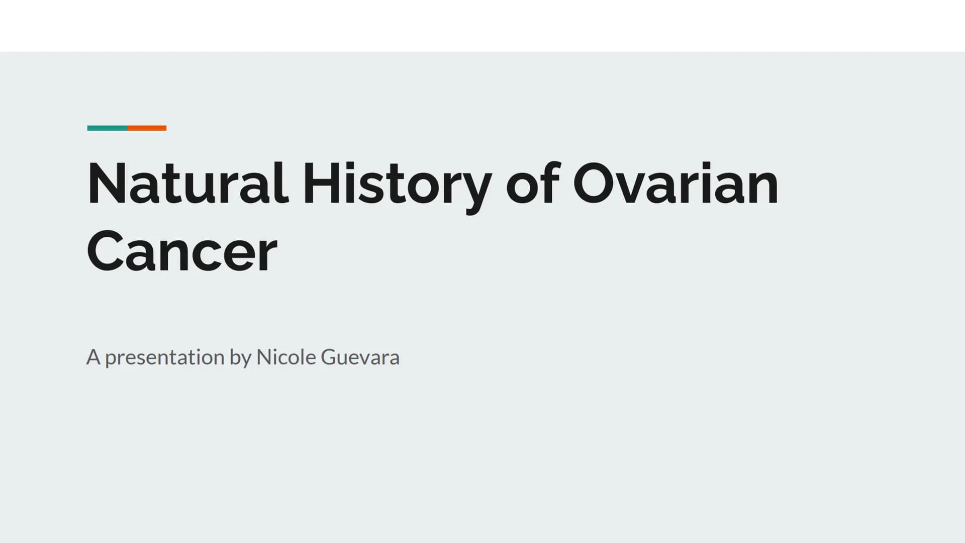 Natural History of Ovarian
Cancer
A presentation by Nicole Guevara Symptoms of Ovarian Cancer
Ovarian Cancer is an abnormal growth of cells 