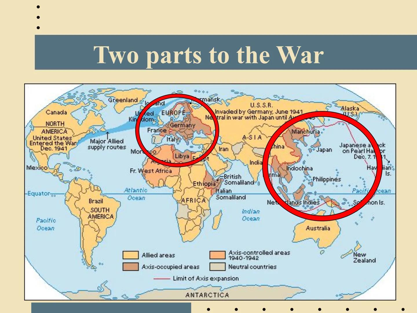Intro to WORLD WAR II
EQ: What are the important names &
key countries involved in the biggest
war in human history? ●
Two Parts of WWII: Ge