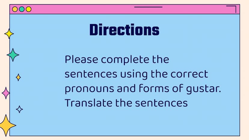 OO
ㅁ
ㅁ
»
Gustar
Practice
Vamos a practicar
☆ 00
←
☆
Directions
Please complete the
sentences using the correct
pronouns and forms of gustar.