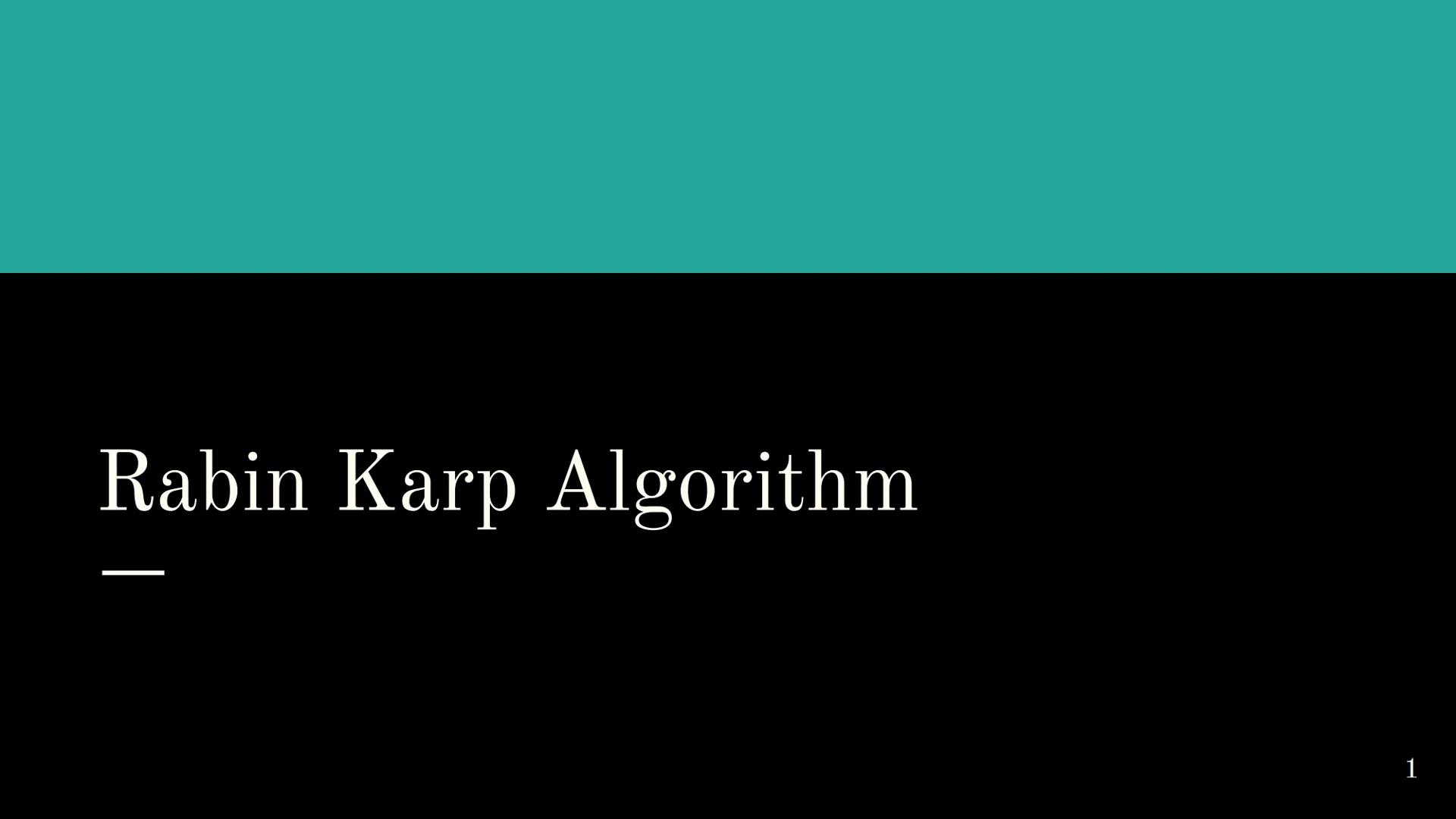 Rabin Karp Algorithm
1 Overview
The Rabin-Karp algorithm is a string matching algorithm used to find patterns
within a text using a hashing 