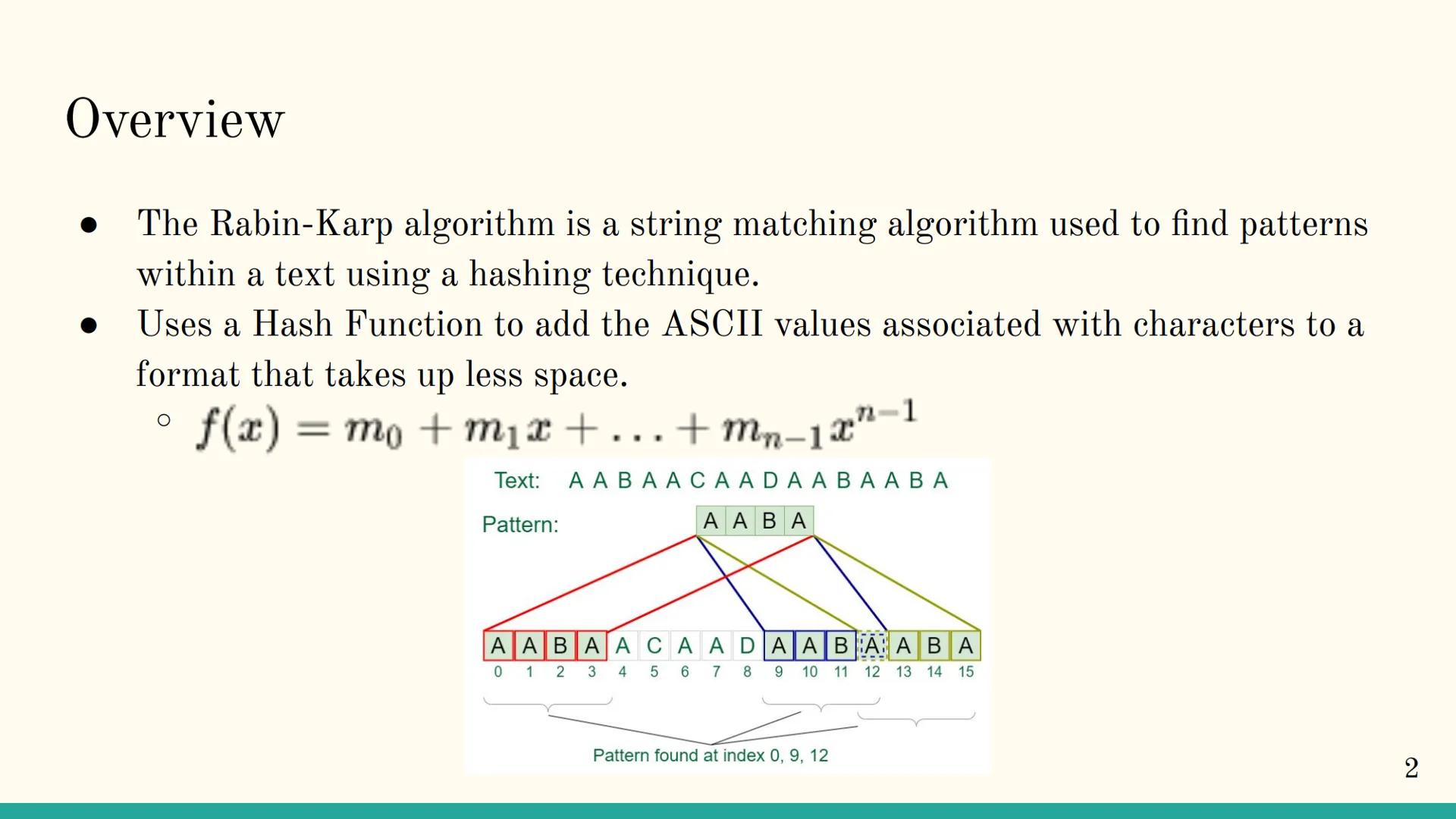 Rabin Karp Algorithm
1 Overview
The Rabin-Karp algorithm is a string matching algorithm used to find patterns
within a text using a hashing 