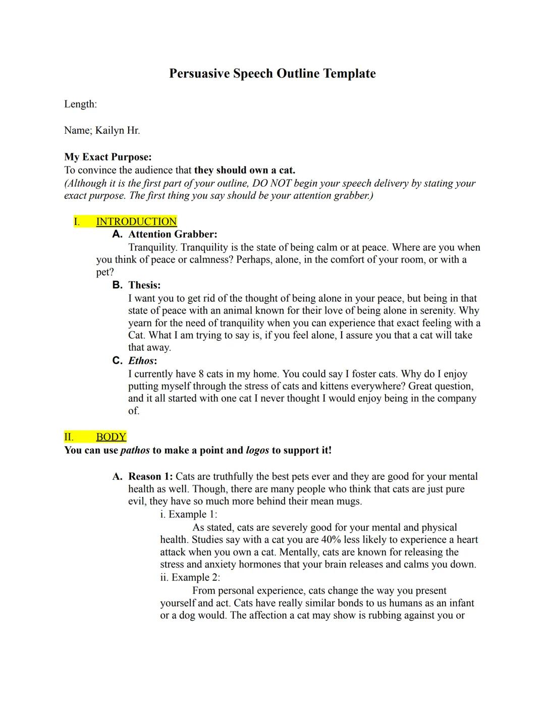 # Persuasive Speech Outline Template

Length:

Name; Kailyn Hr.

My Exact Purpose:
To convince the audience that they should own a cat.
(Alt