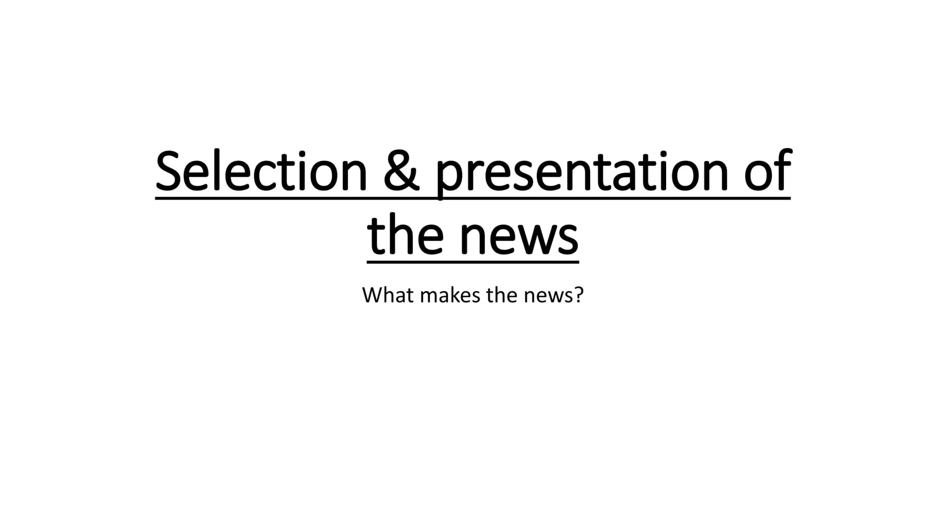Selection & presentation of
the news
What makes the news? ●
The events covered in newspapers,
TV, etc don't reflect the wide range
of things