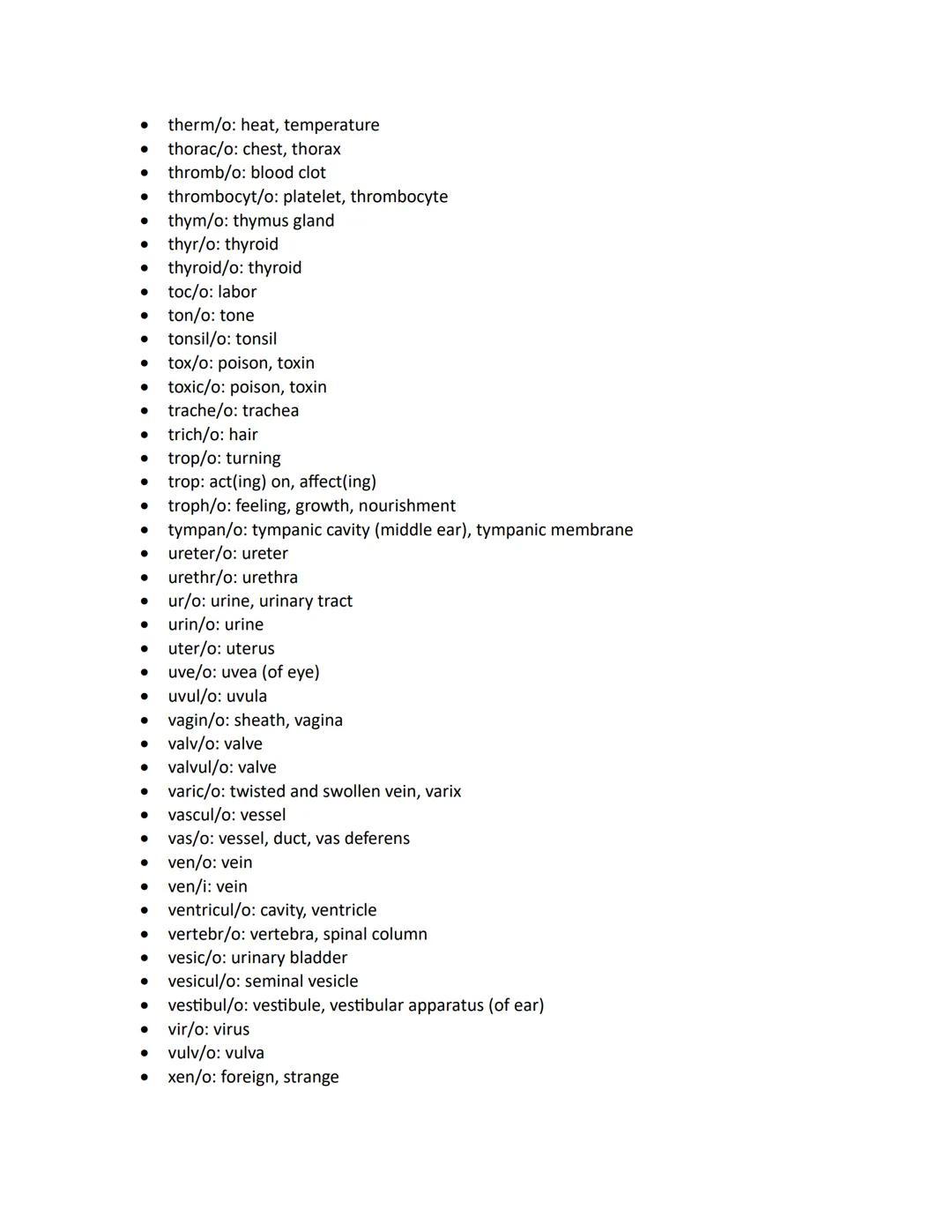 ●
●
aden/o: gland
adip/o: fat
adren/o: adrenal gland, epinephrine
adrenal/o: adrenal gland
● adrenocortic/o: adrenal cortex
aer/o: air, gas
