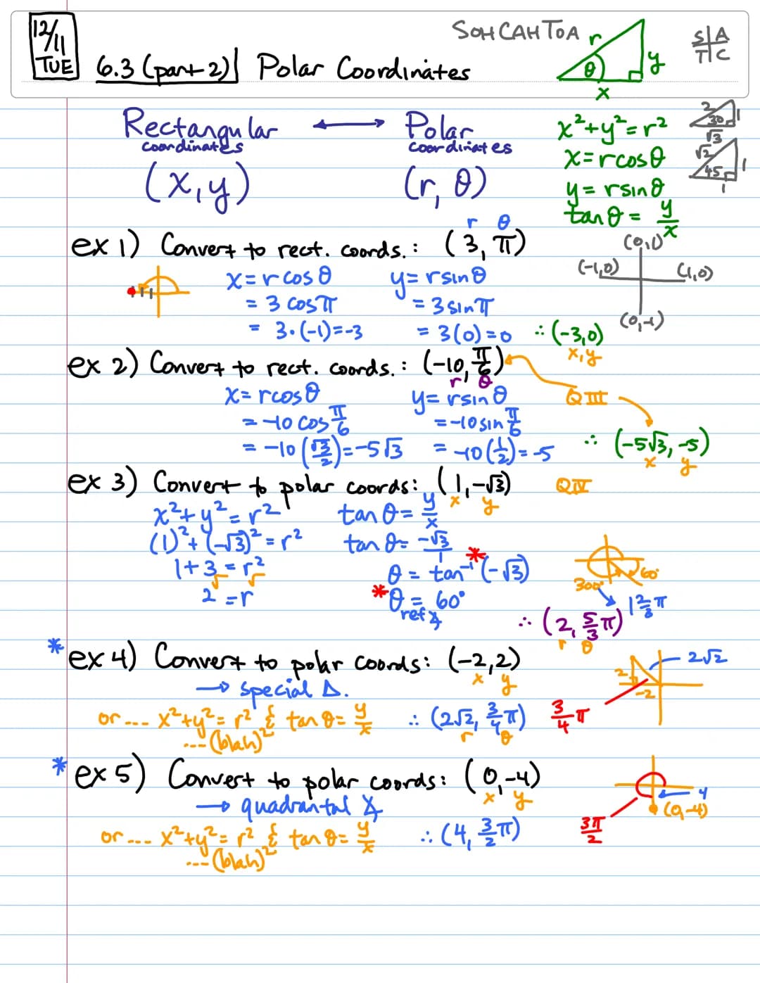 12/₁1
TUE 6.3 (part 2) Polar Coordinates.
Rectangular
(x, y)
x=rcos8
or
r 0
ex 1) Convert to rect. coords.: (3, πT)
SOHCAH TOA
X
Polar x² + 