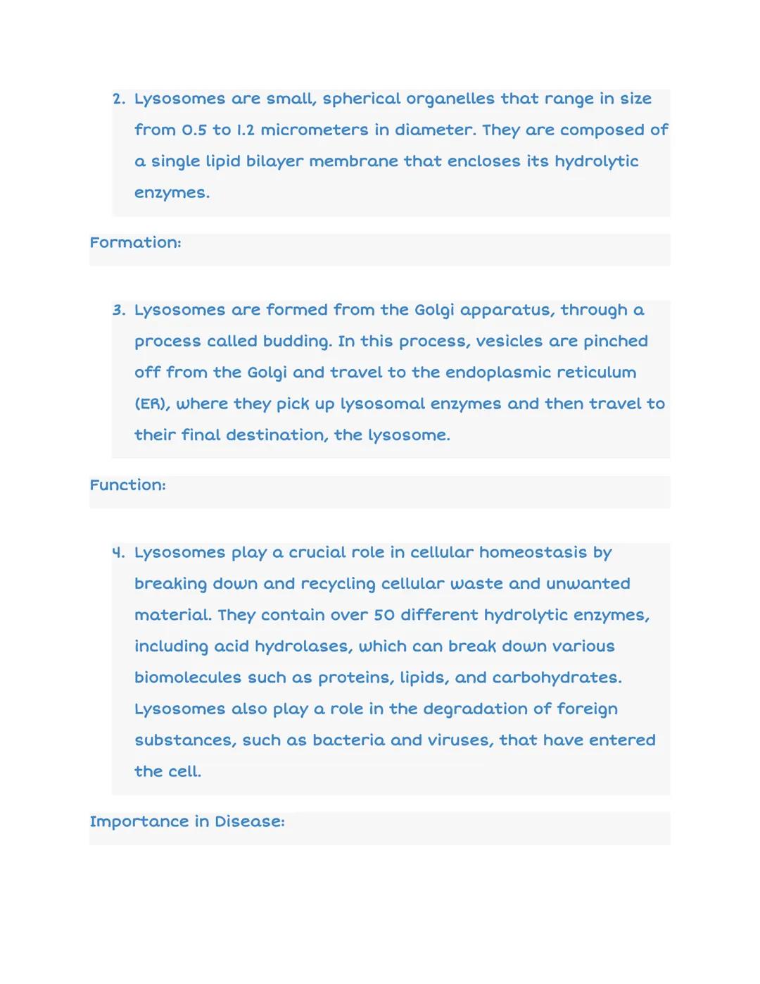 Lysosomes
2D
Introduction:
Lysosomes
Structure:
Membrane
Enzymes/Proteins
3D
1. Lysosomes are membrane-bound organelles in eukaryotic
cells,