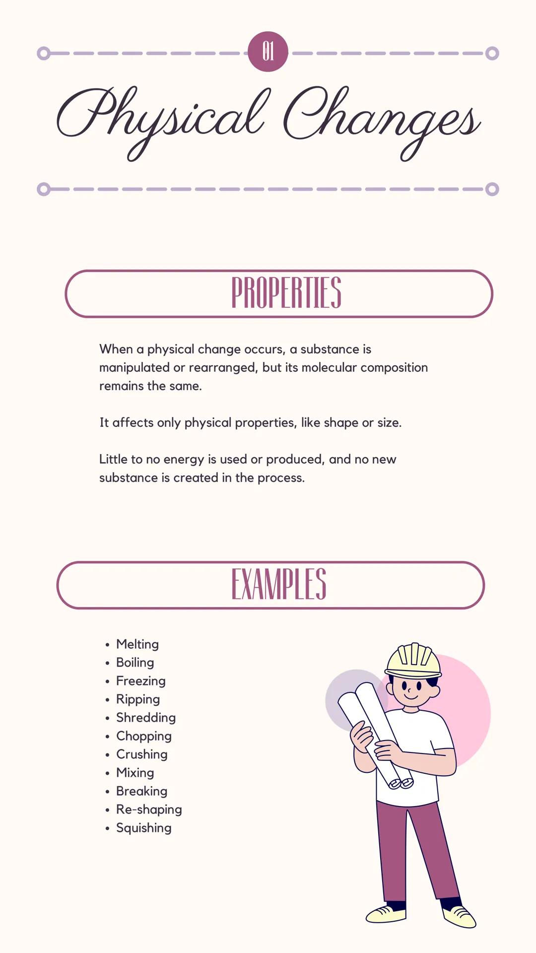 Physical Changes
PROPERTIES
When a physical change occurs, a substance is
manipulated or rearranged, but its molecular composition
remains t