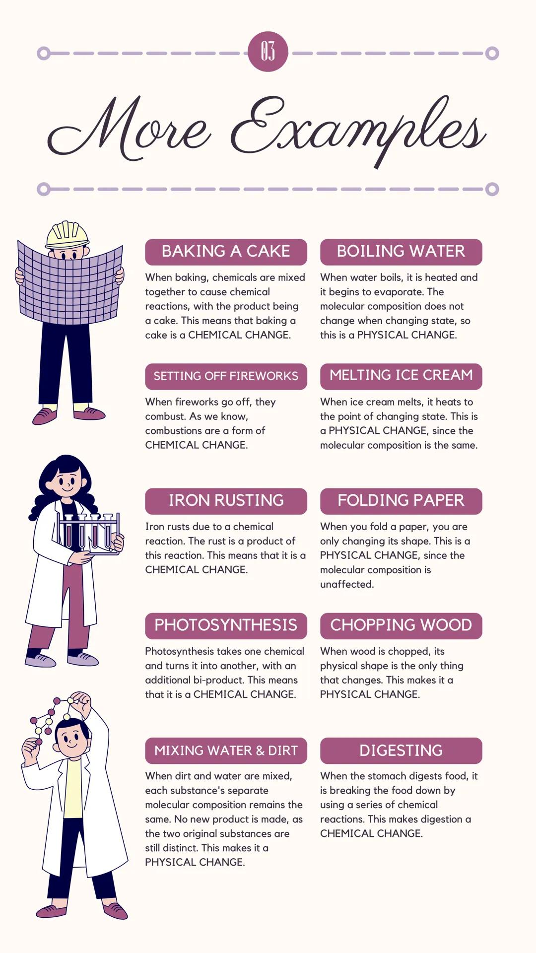 Physical Changes
PROPERTIES
When a physical change occurs, a substance is
manipulated or rearranged, but its molecular composition
remains t