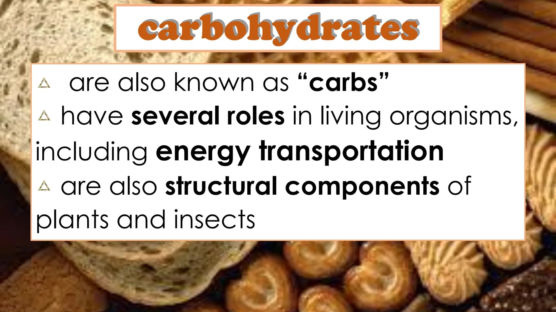 carbohydrates carbohydrates
A are also known as “carbs"
A have several roles in living organisms,
including energy transportation
A are also