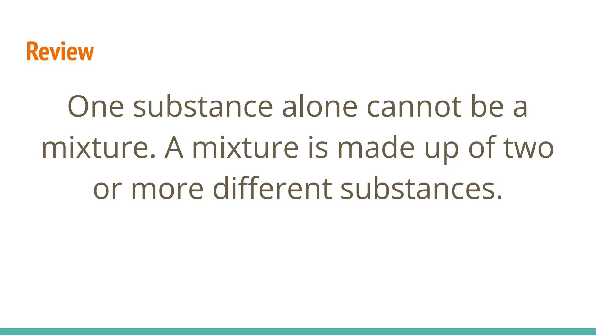 Separating Mixtures
IMPURE
LIQUID
(BOILING)
OUT
COLD
WATER
IN
DISTILLED
LIQUID Pure Substances
Elements
Classifying Substances
Compounds
Sub
