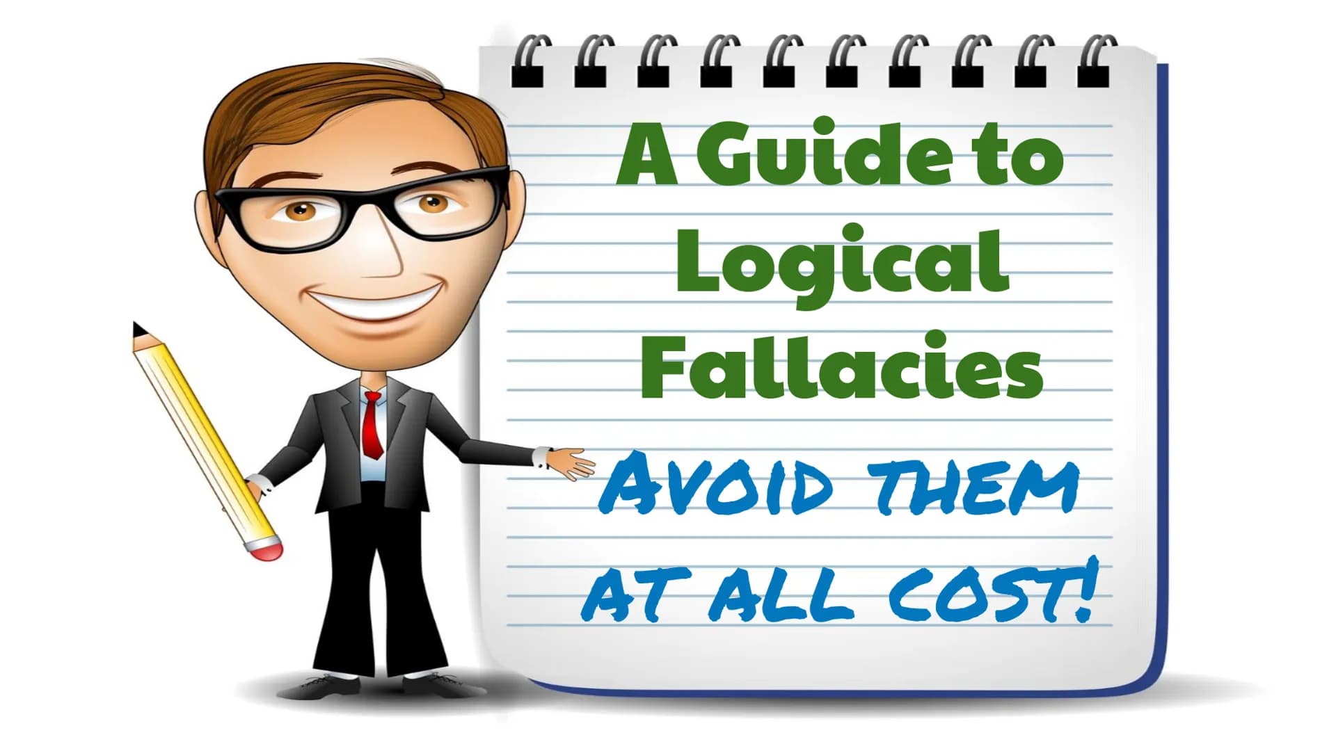 ☞ æ
æ æ
æ æ æ æ æ
A Guide to
Logical
Fallacies
AVOID THEM
AT ALL COST! AVOID Logical Fallacies when You Argue
Remember the cable TV ad where