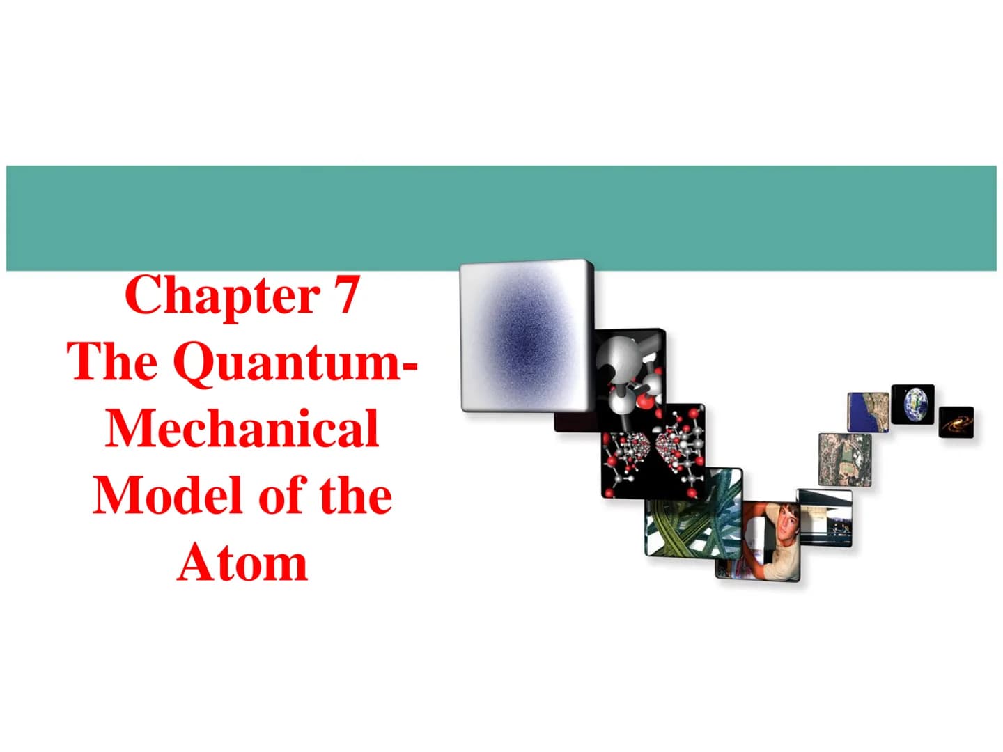 Chapter 7
The Quantum-
Mechanical
Model of the
Atom The Behavior of the Very Small
• electrons are incredibly small
✓a single speck of dust 
