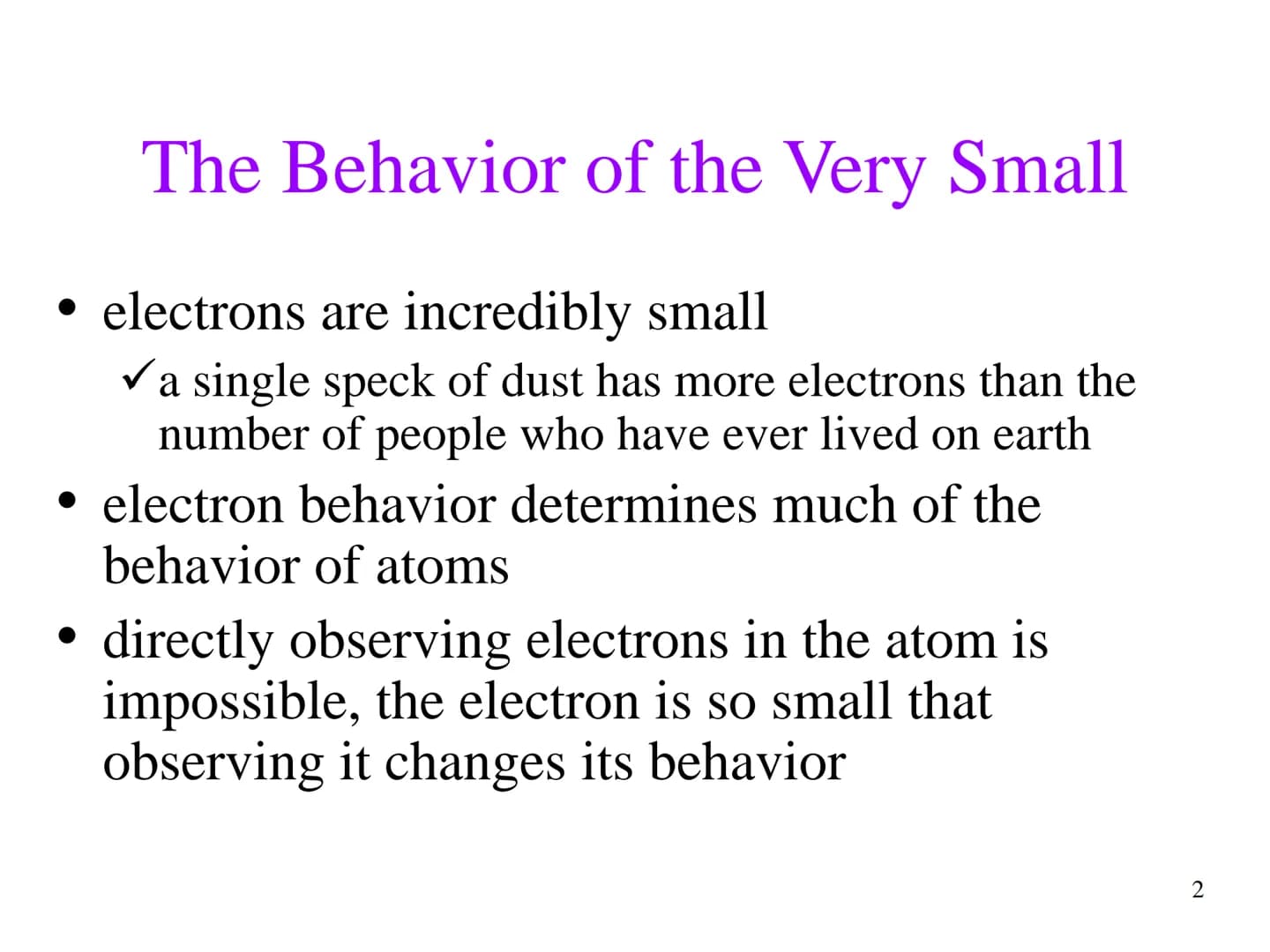 Chapter 7
The Quantum-
Mechanical
Model of the
Atom The Behavior of the Very Small
• electrons are incredibly small
✓a single speck of dust 