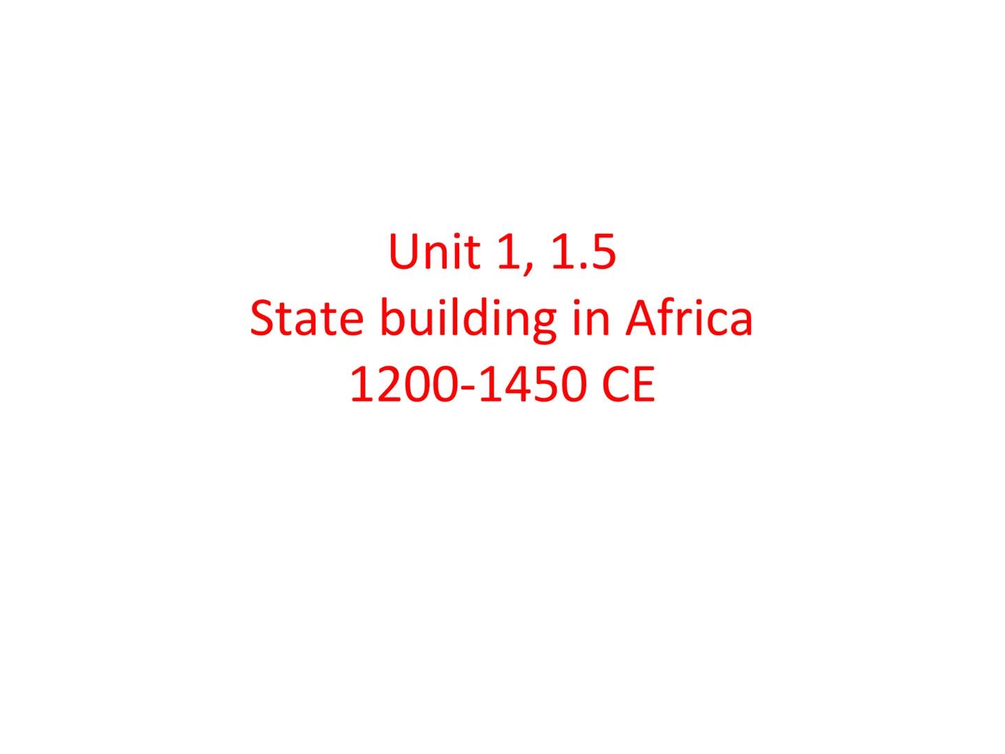 Unit 1, 1.5
State building in Africa
1200-1450 CE Part 1: Intro and geography
a.) cultural similarities: Because of the vast migrations of t
