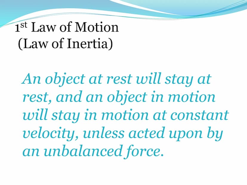 Newton's First
Law of Motion 1st Law of Motion
(Law of Inertia)
An object at rest will stay at
rest, and an object in motion
will stay in mo