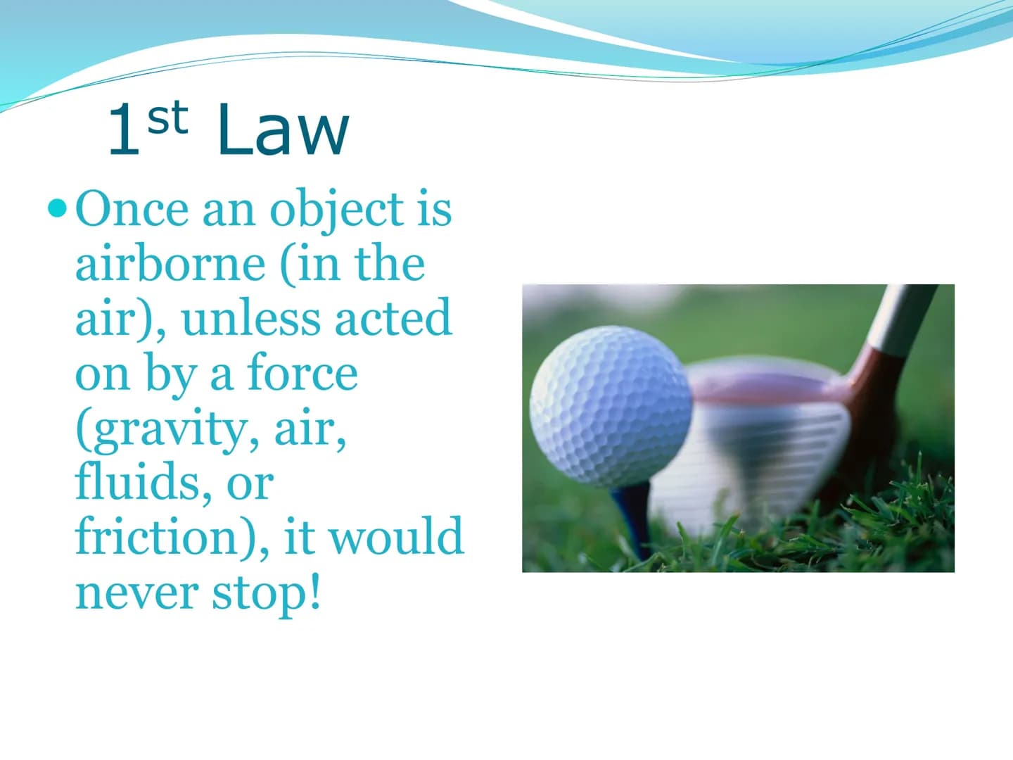 Newton's First
Law of Motion 1st Law of Motion
(Law of Inertia)
An object at rest will stay at
rest, and an object in motion
will stay in mo