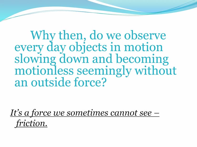 Newton's First
Law of Motion 1st Law of Motion
(Law of Inertia)
An object at rest will stay at
rest, and an object in motion
will stay in mo