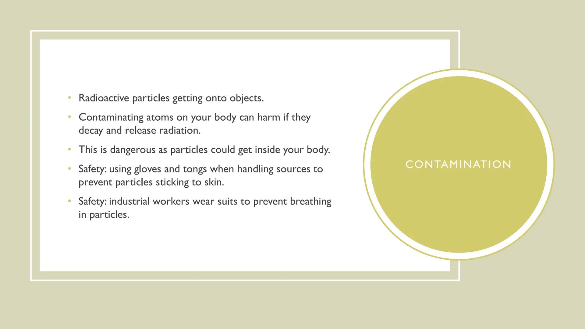 BACKGROUND RADIATION AND
CONTAMINATION - Low level radiation that's around us all the time.
- Subtract from radiation readings to avoid syst