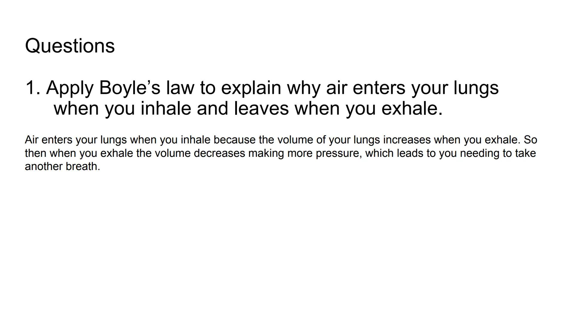 Boyle's Law & Breathing
7
Breathing in
Rib cage expands
Lungs expand
Air in
Diaphragm tightens
Breathing out
Air out
Rib cage shrinks
Diaphr
