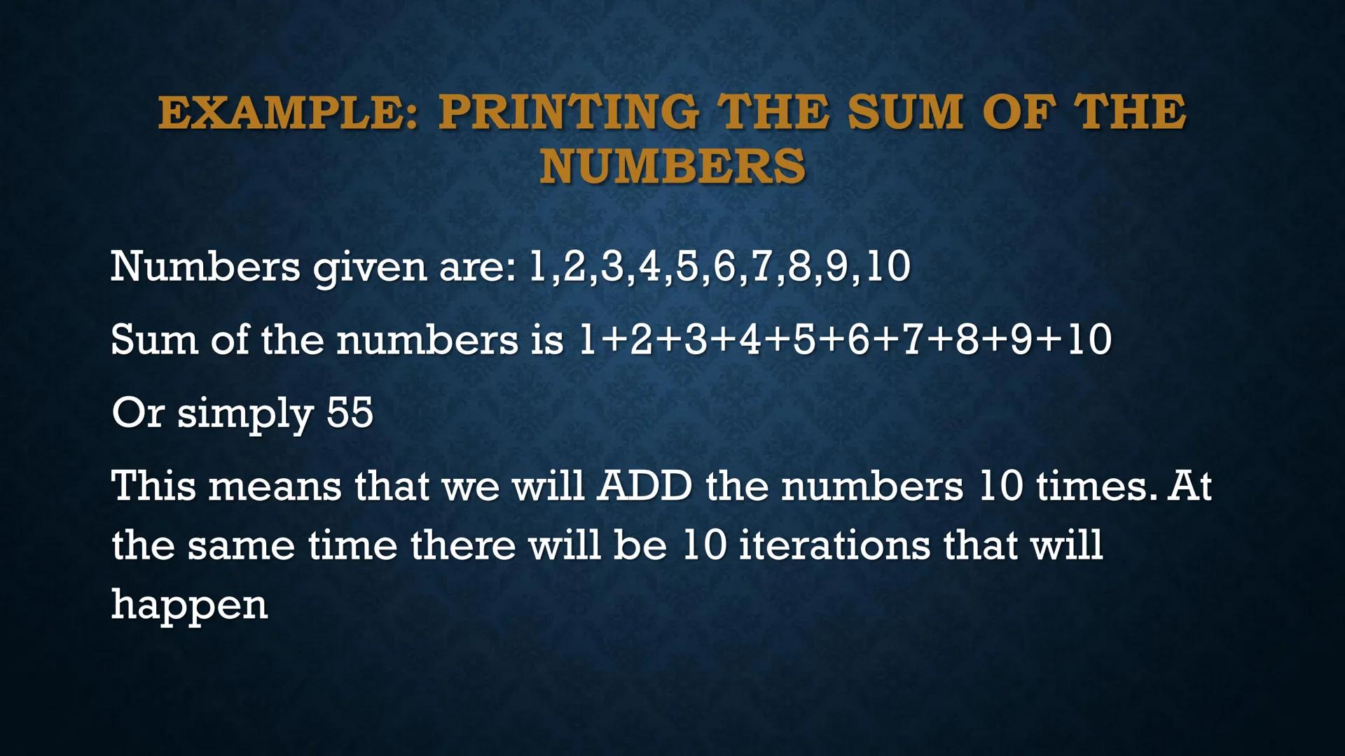 LOOPS
WHILE AND DO-WHILE FUNDAMENTALS OF LOOPING
Iteration - the repetition of the loop
When the given problem says that we are to print the