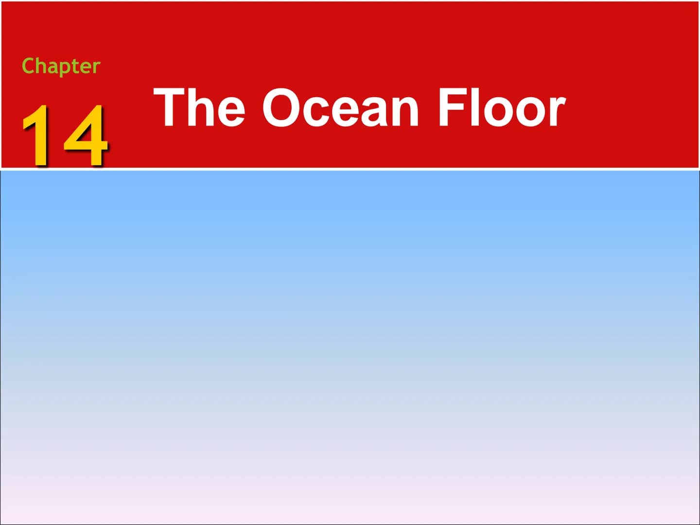 Chapter
14
The Ocean Floor 14.1 The Vast World Ocean
The Blue Planet
Nearly 71 percent of Earth's surface is
covered by the global ocean.
Oc