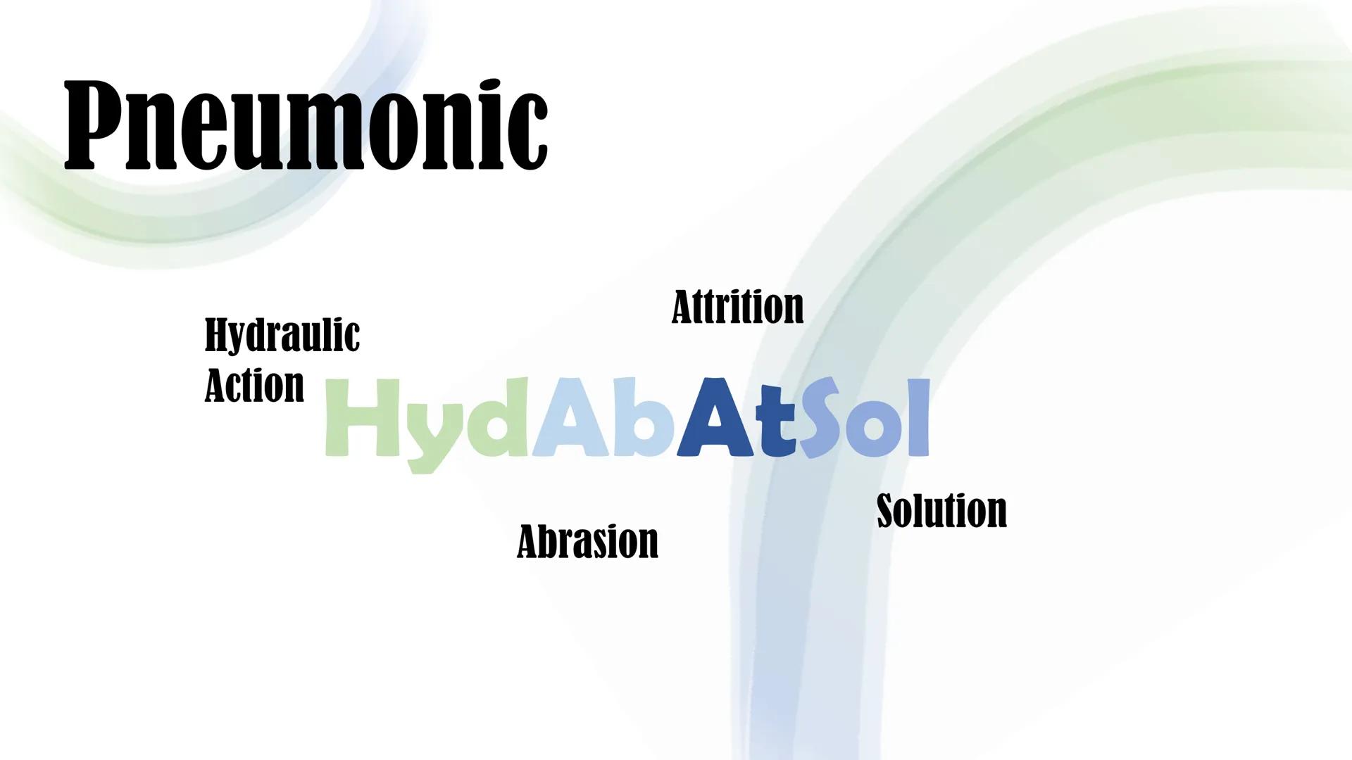 Erosion Pneumonic
Hydraulic
Action
Attrition
HydAbAtSol
Abrasion
Solution Hydraulic
Action
●
Wave power and trapped, compressed air
break do