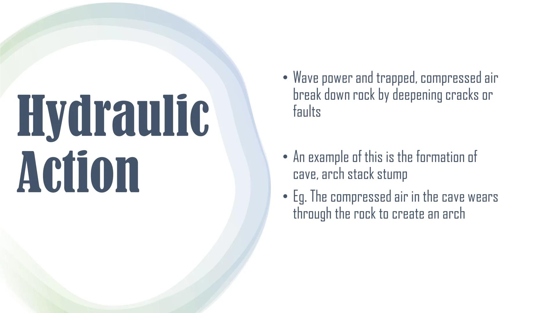 Erosion Pneumonic
Hydraulic
Action
Attrition
HydAbAtSol
Abrasion
Solution Hydraulic
Action
●
Wave power and trapped, compressed air
break do