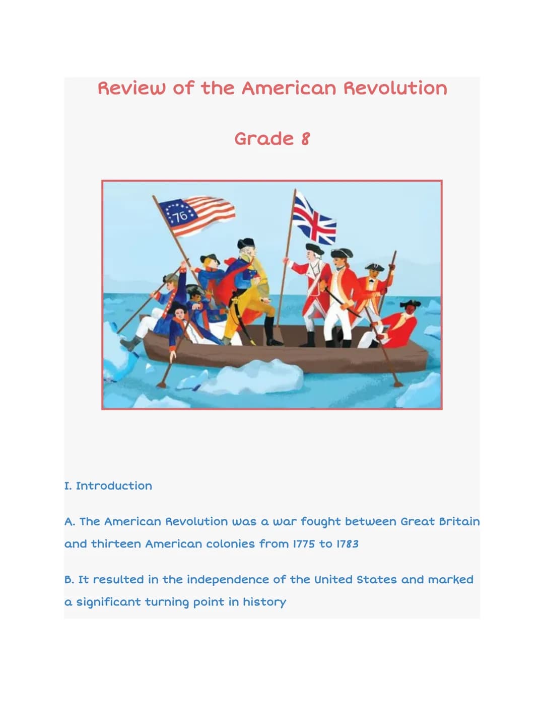 Review of the American Revolution
I. Introduction
:76
Grade 8
A. The American Revolution was a war fought between Great Britain
and thirteen