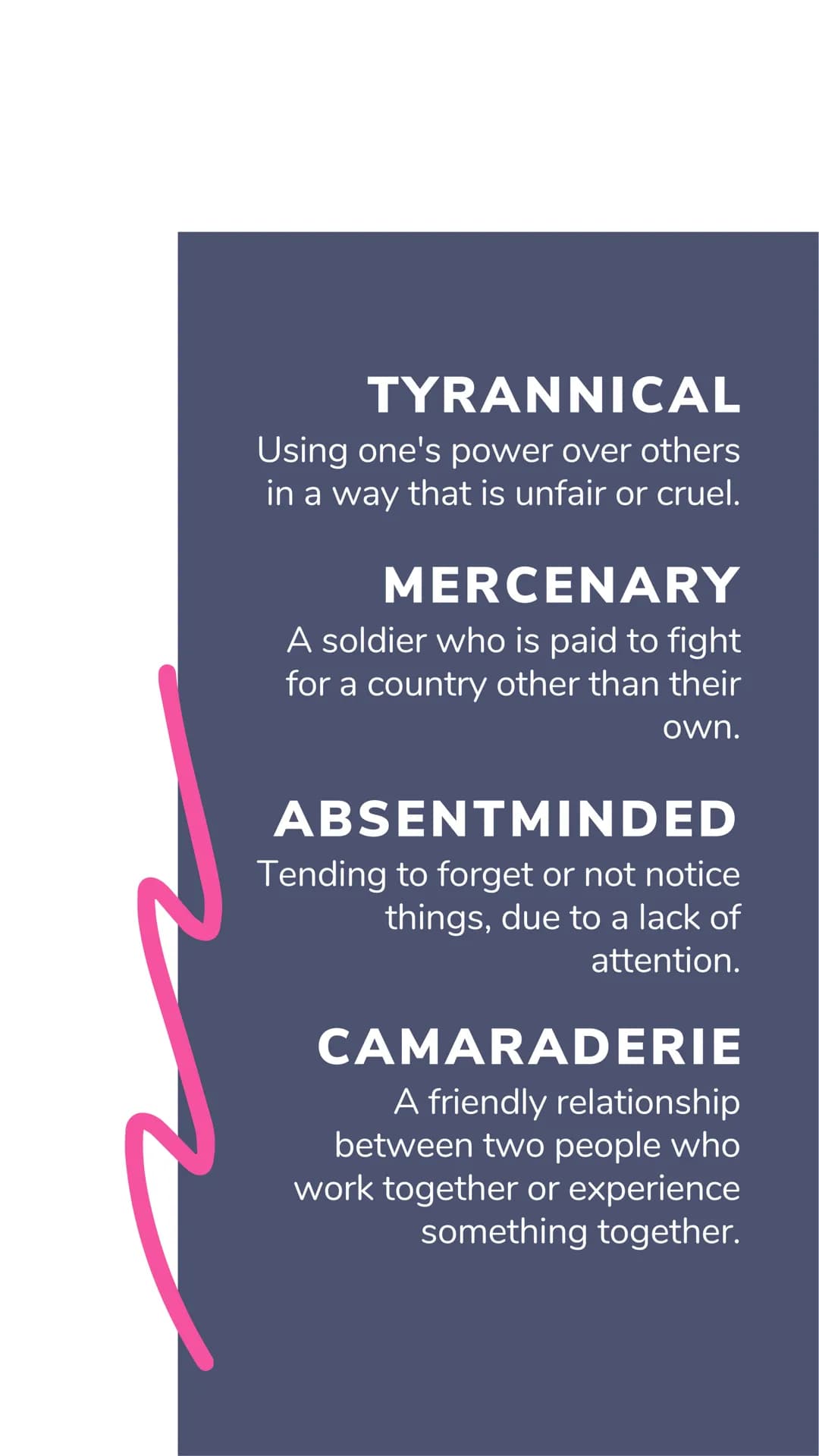 8TH GRADE
VOCAB TYRANNICAL
Using one's power over others
in a way that is unfair or cruel.
MERCENARY
A soldier who is paid to fight
for a co