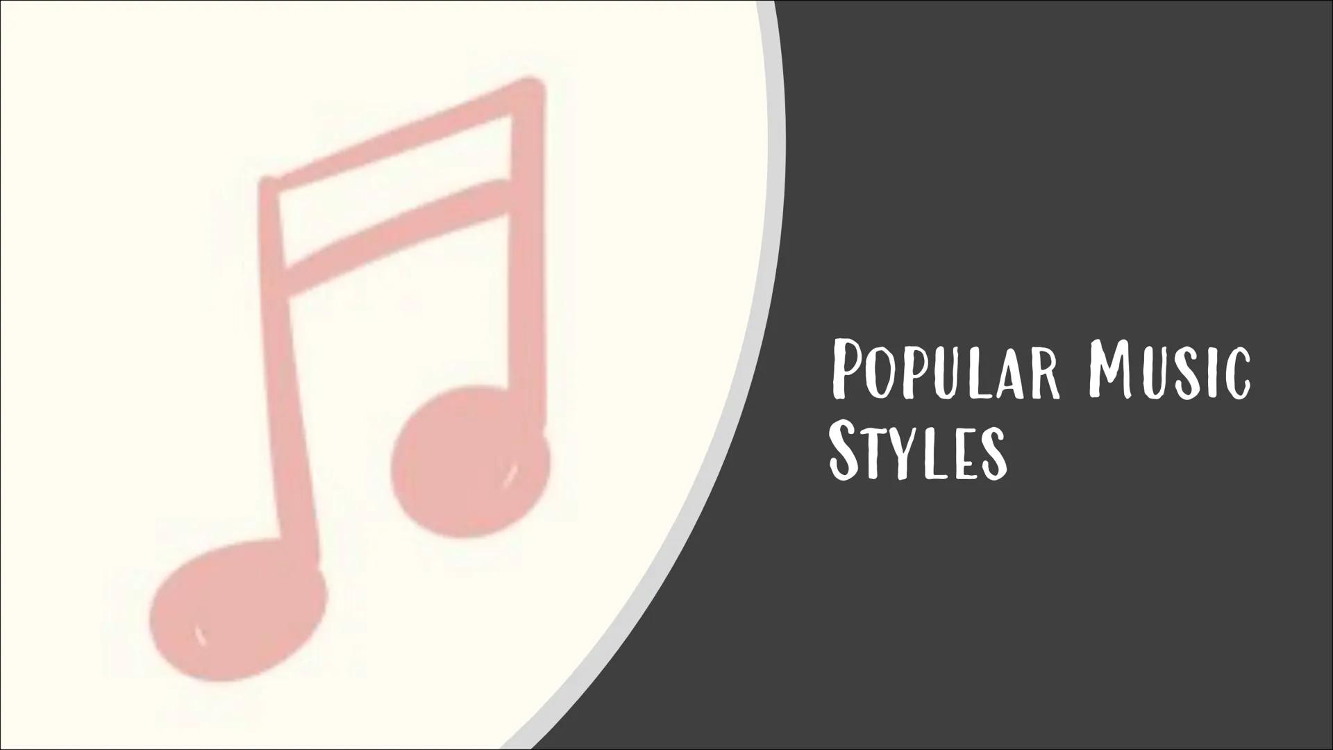 POPULAR MUSIC
STYLES POP
Background Info- pop is short for popular, it started around the 1950s
after the jazz era ended. Pop music is the g