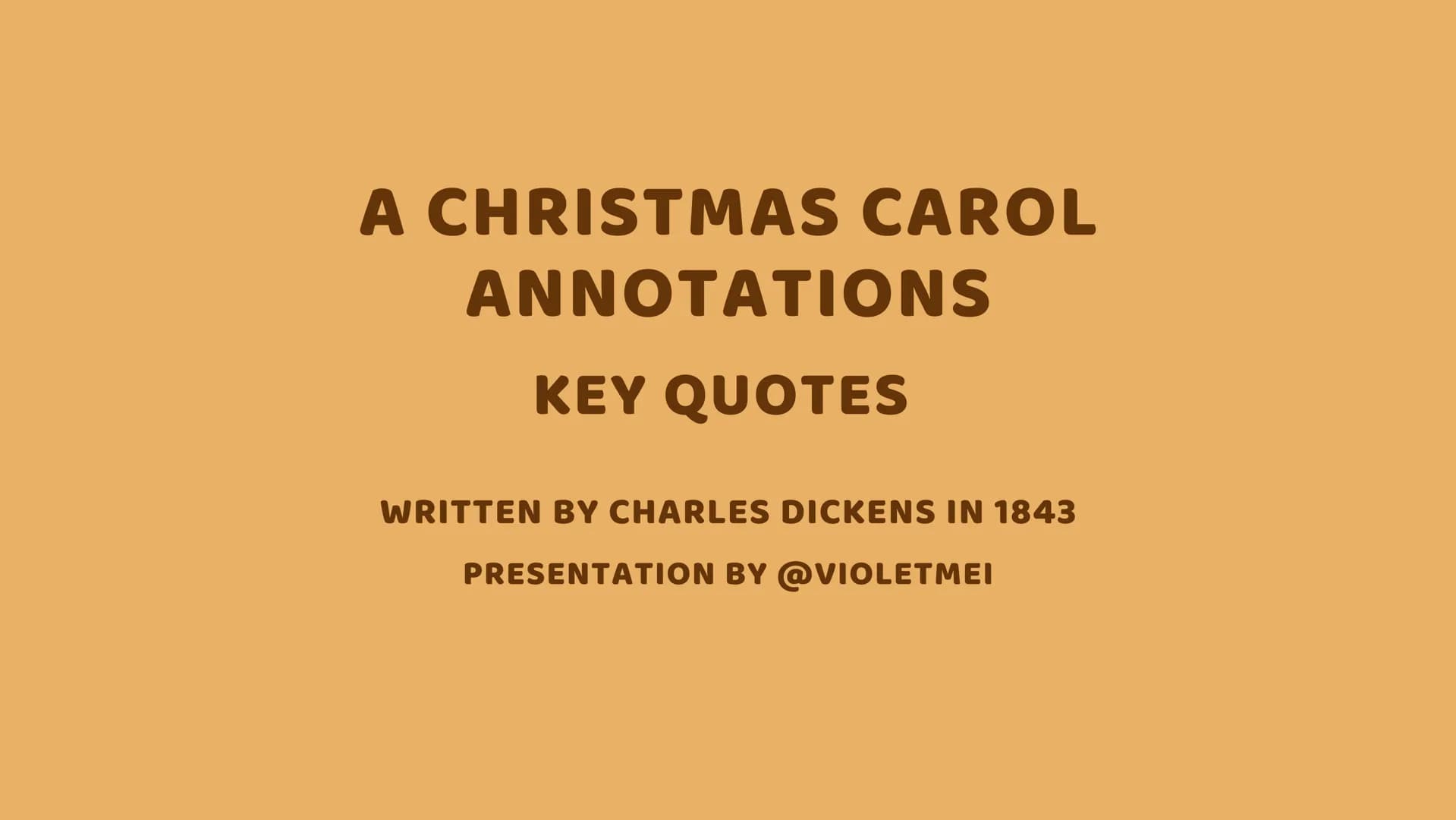 A CHRISTMAS CAROL
ANNOTATIONS
KEY QUOTES
WRITTEN BY CHARLES DICKENS IN 1843
PRESENTATION BY @VIOLETMEI Scrooge's description
Heat and cold c