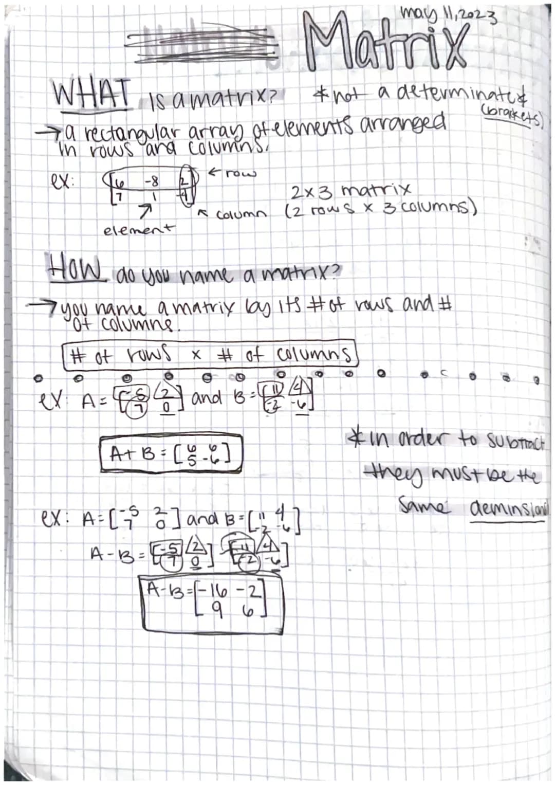 WHAT
is a matrix? *not a determinated
→a rectangular array of elements arranged
In rows and columns.
←row
ex: (₁0 -8 1
(¹
7
element
A Column