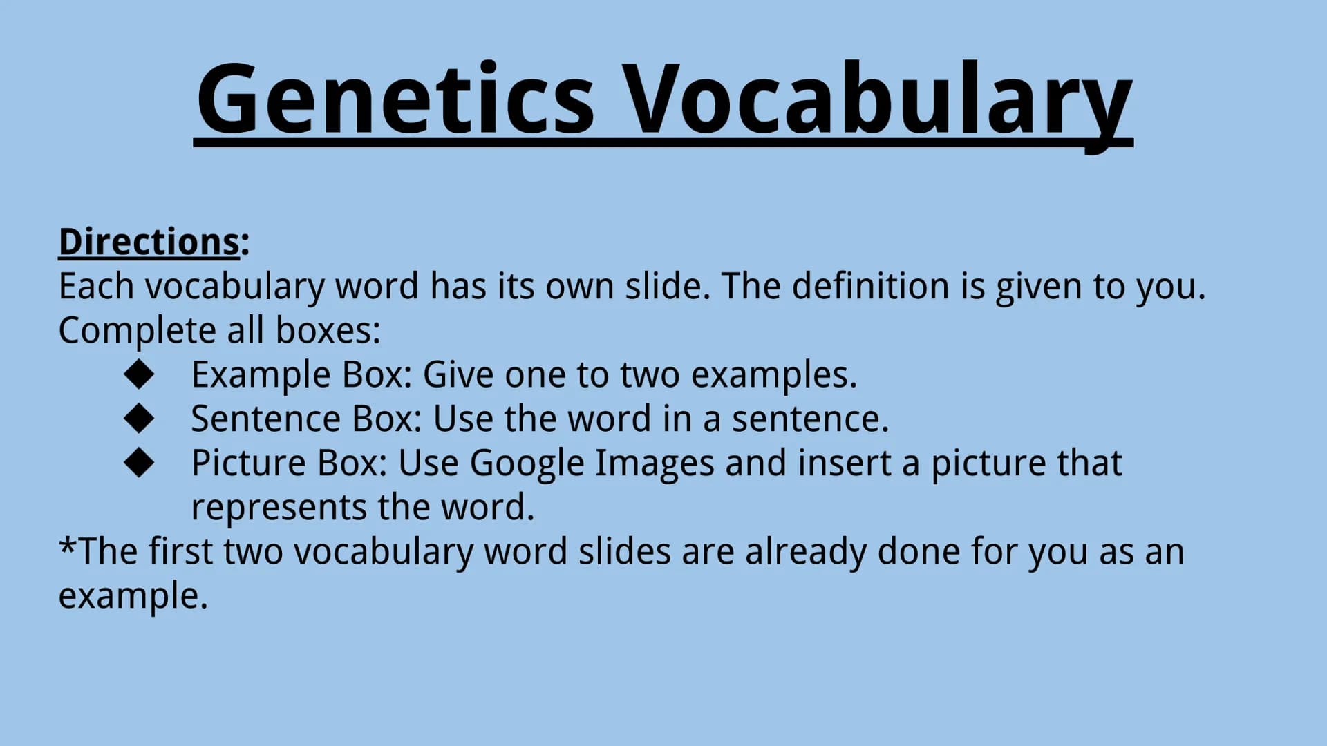 Genetics Vocabulary
Directions:
Each vocabulary word has its own slide. The definition is given to you.
Complete all boxes:
Example Box: Giv