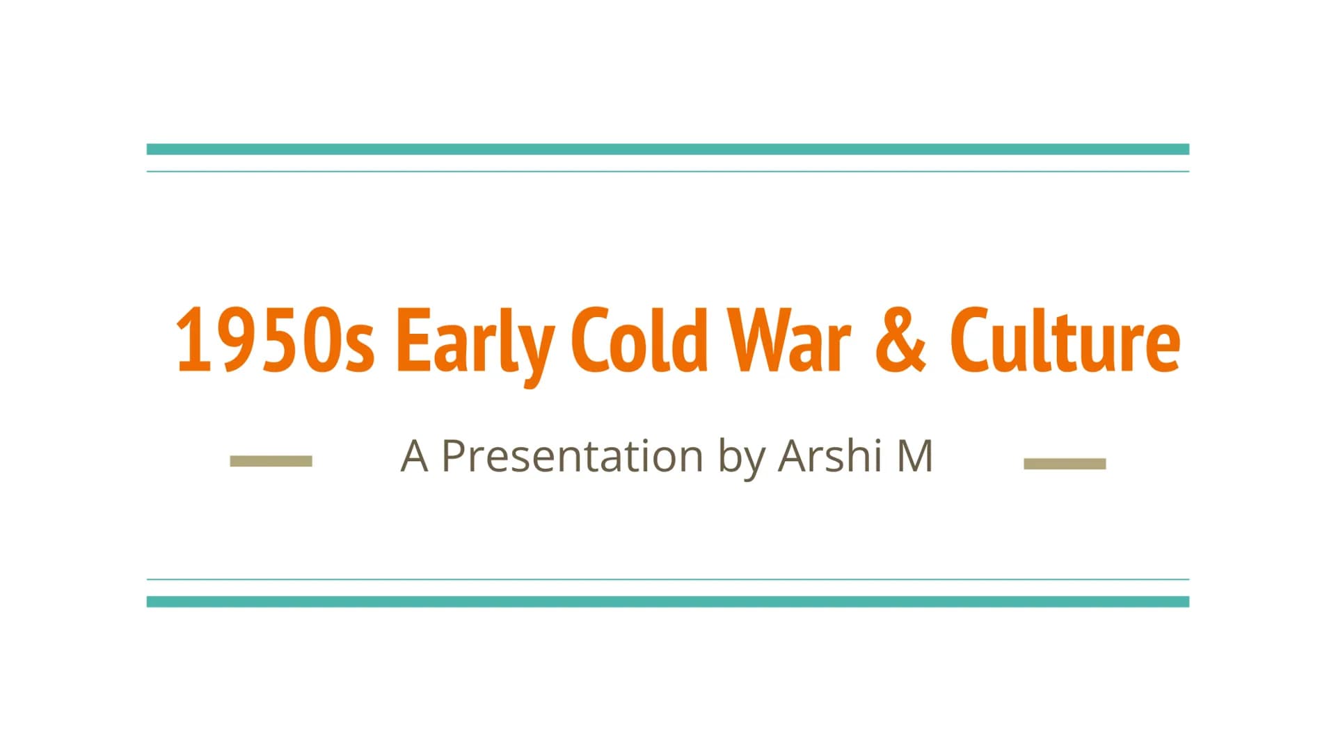 1950s Early Cold War & Culture
A Presentation by Arshi M Background Information
The 1950s Early Cold War & Culture was characterized
by mult
