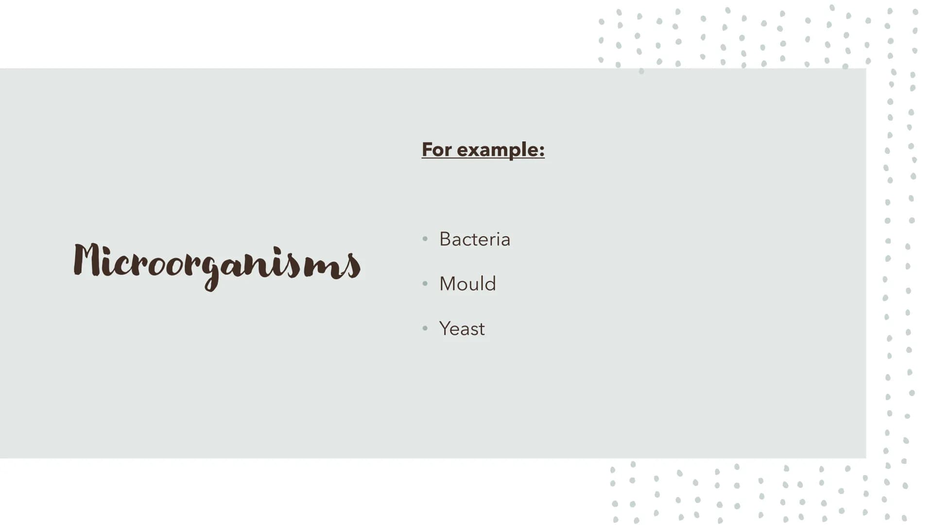 6
0
.
Food Spoilage Microorganisms
For example:
●
Bacteria
Mould
Yeast Microorganisms
Conditions for Growth
●
•
Warmth
Moisture
Food (protei